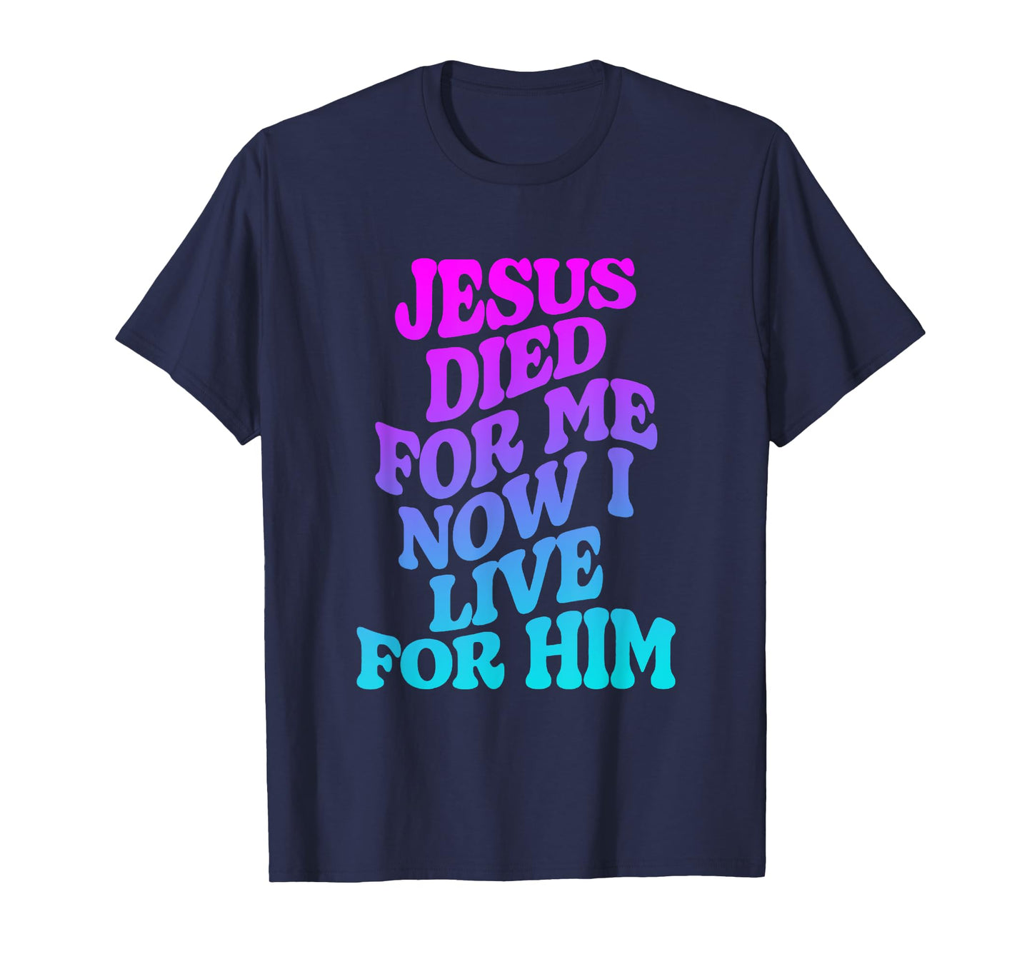 Jesus Died for Me Now I Live for Him Funny Christian Dad T-Shirt
