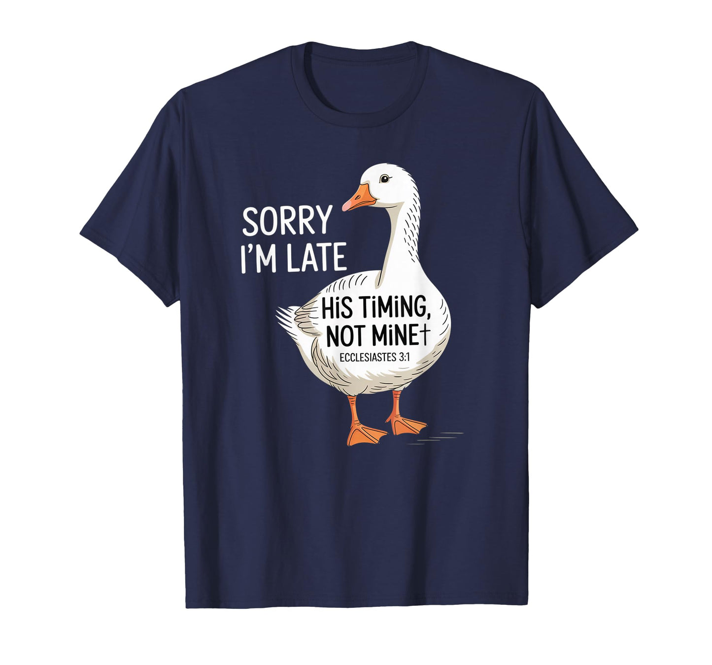 Sorry I'm Late his Timing not Mine, Funny Christian Goose T-Shirt