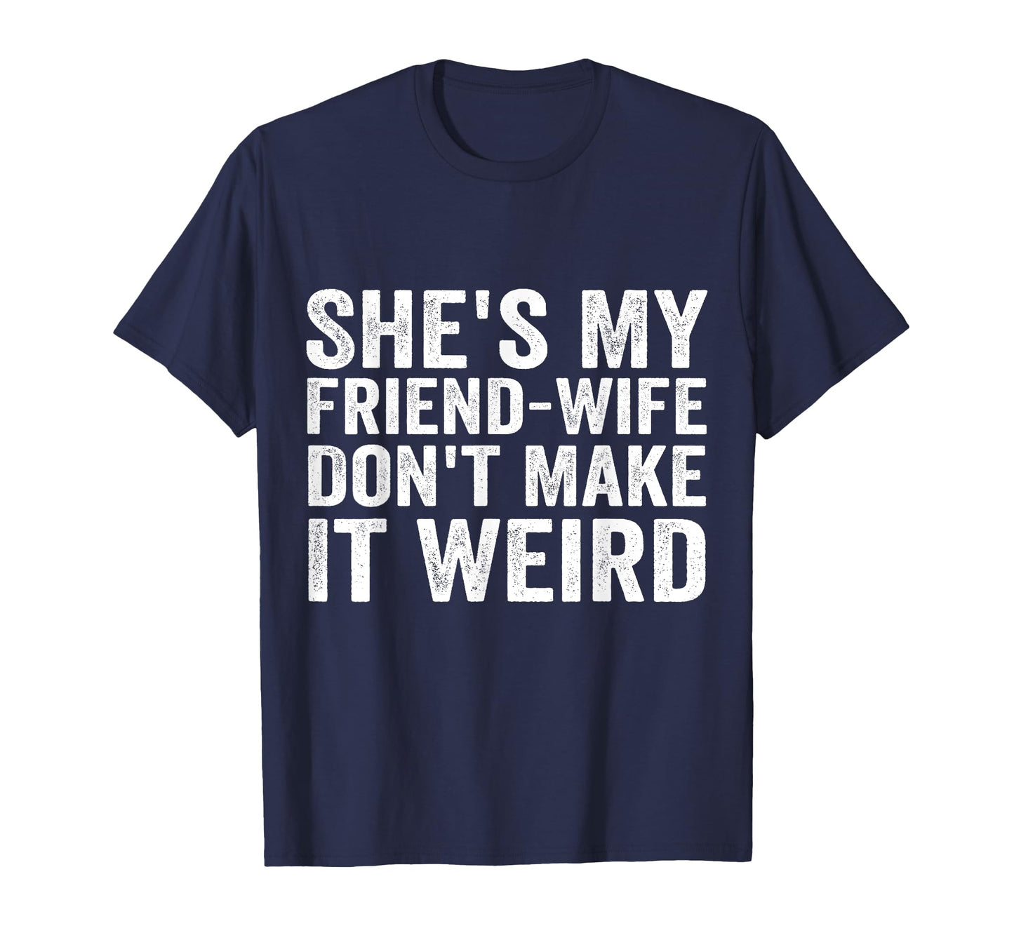 She's My Friend-Wife Don't Make It Weird Funny Saying Quote T-Shirt