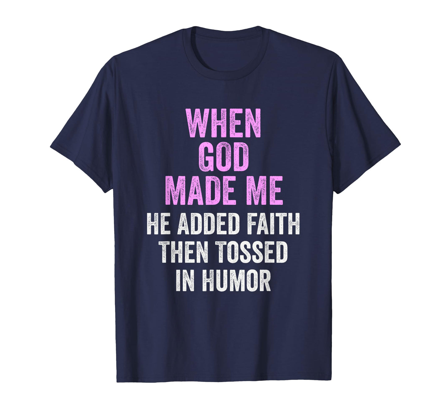 When God Made Me He Added Faith Tossed In Humor Funny T-Shirt