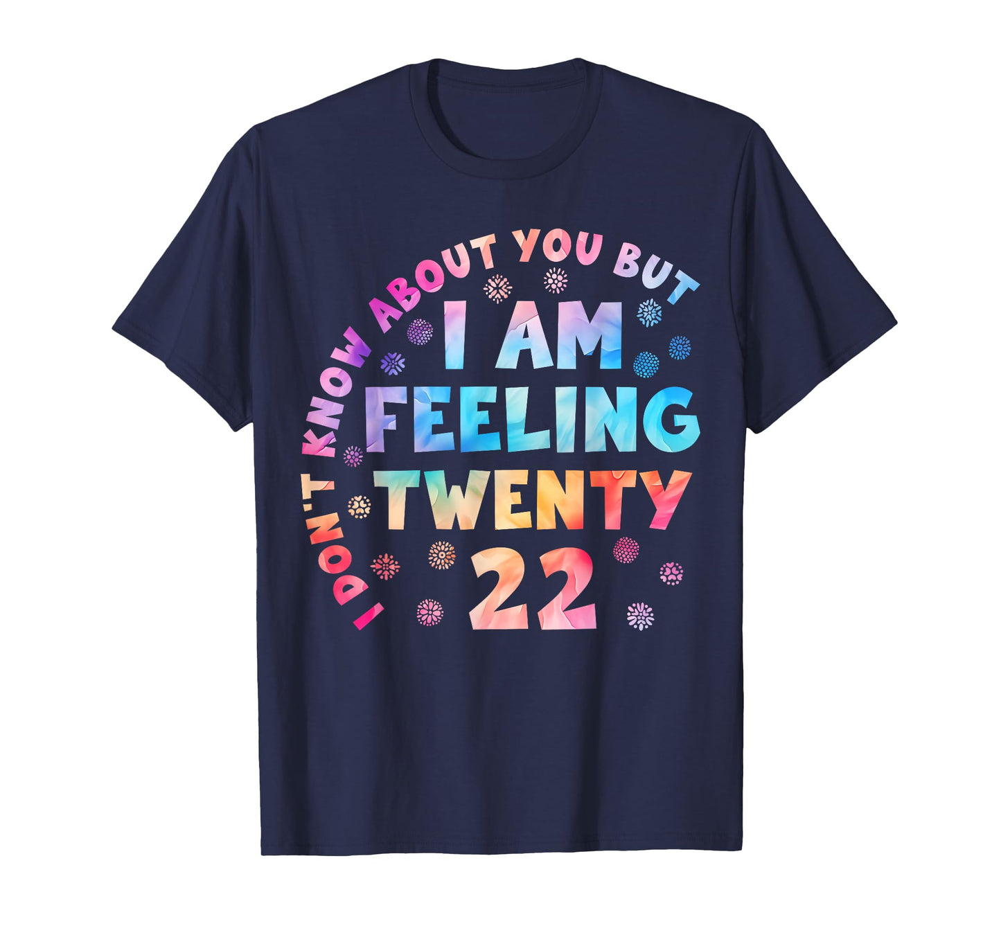 Funny I Don't Know About You But I'm Feeling Twenty 22 Cool T-Shirt