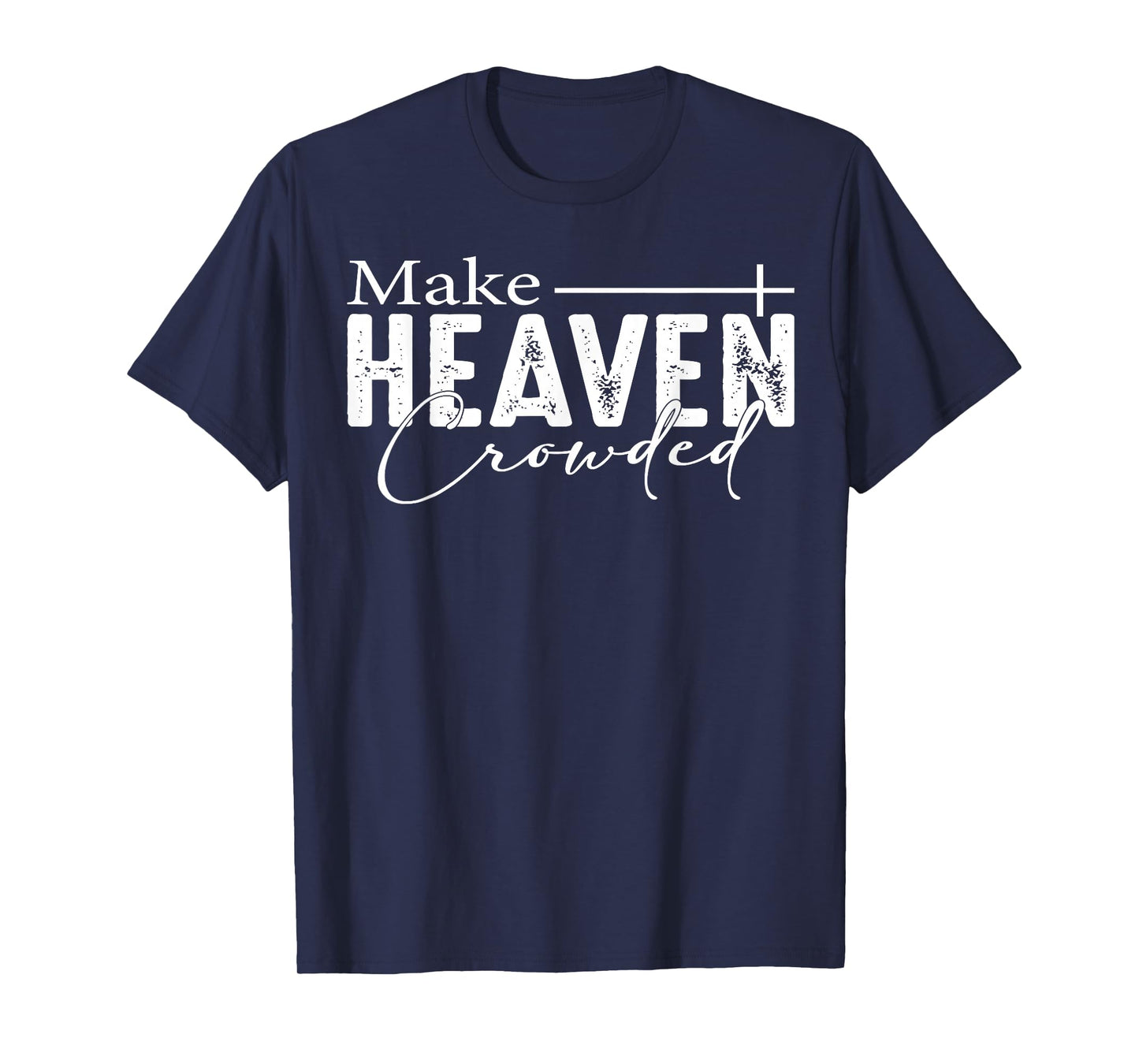 Make Heaven Crowded Christian Faith Bible Heaven Church T-Shirt
