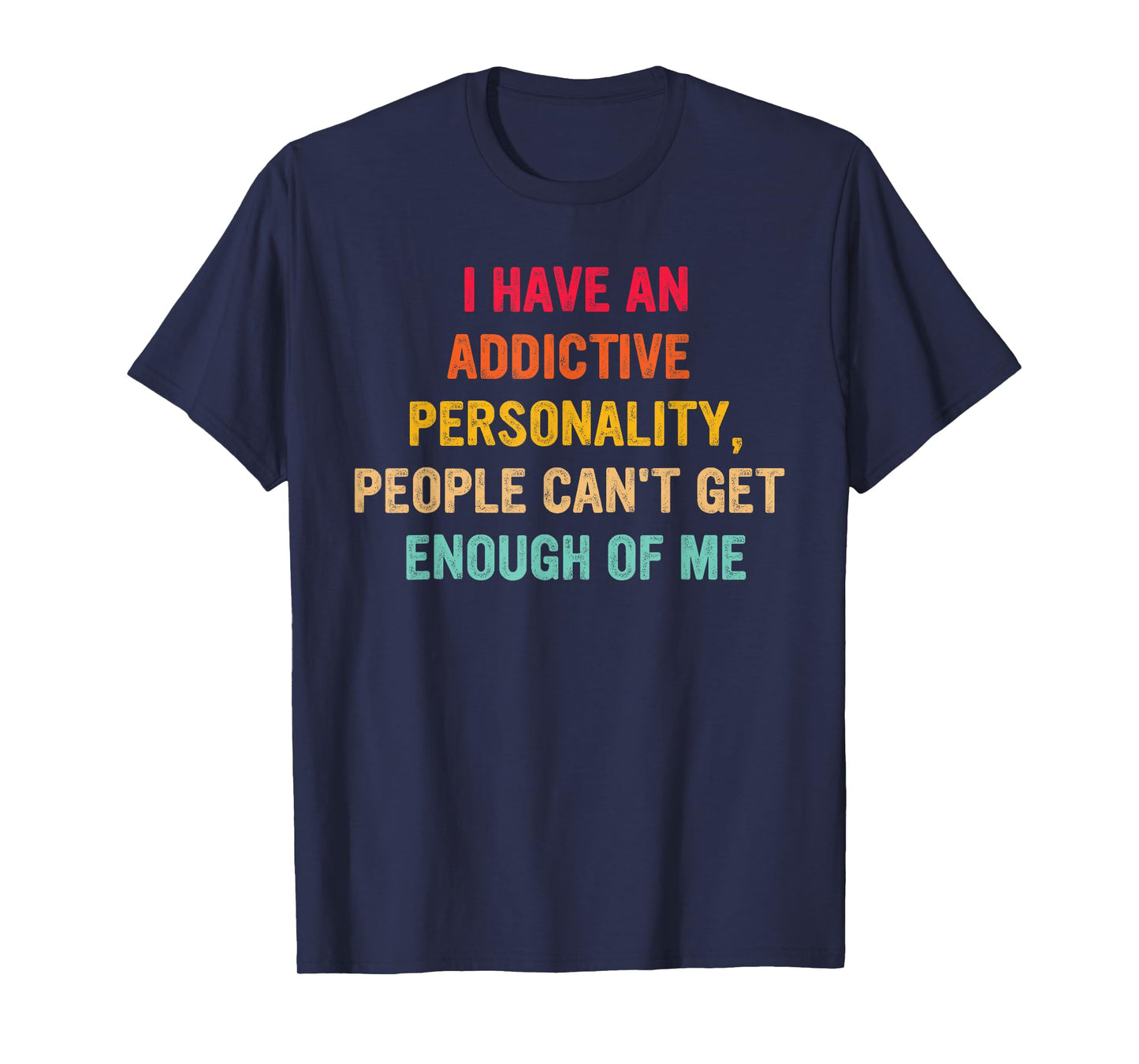 I Have an Addictive Personality People Can't Get Enough T-Shirt