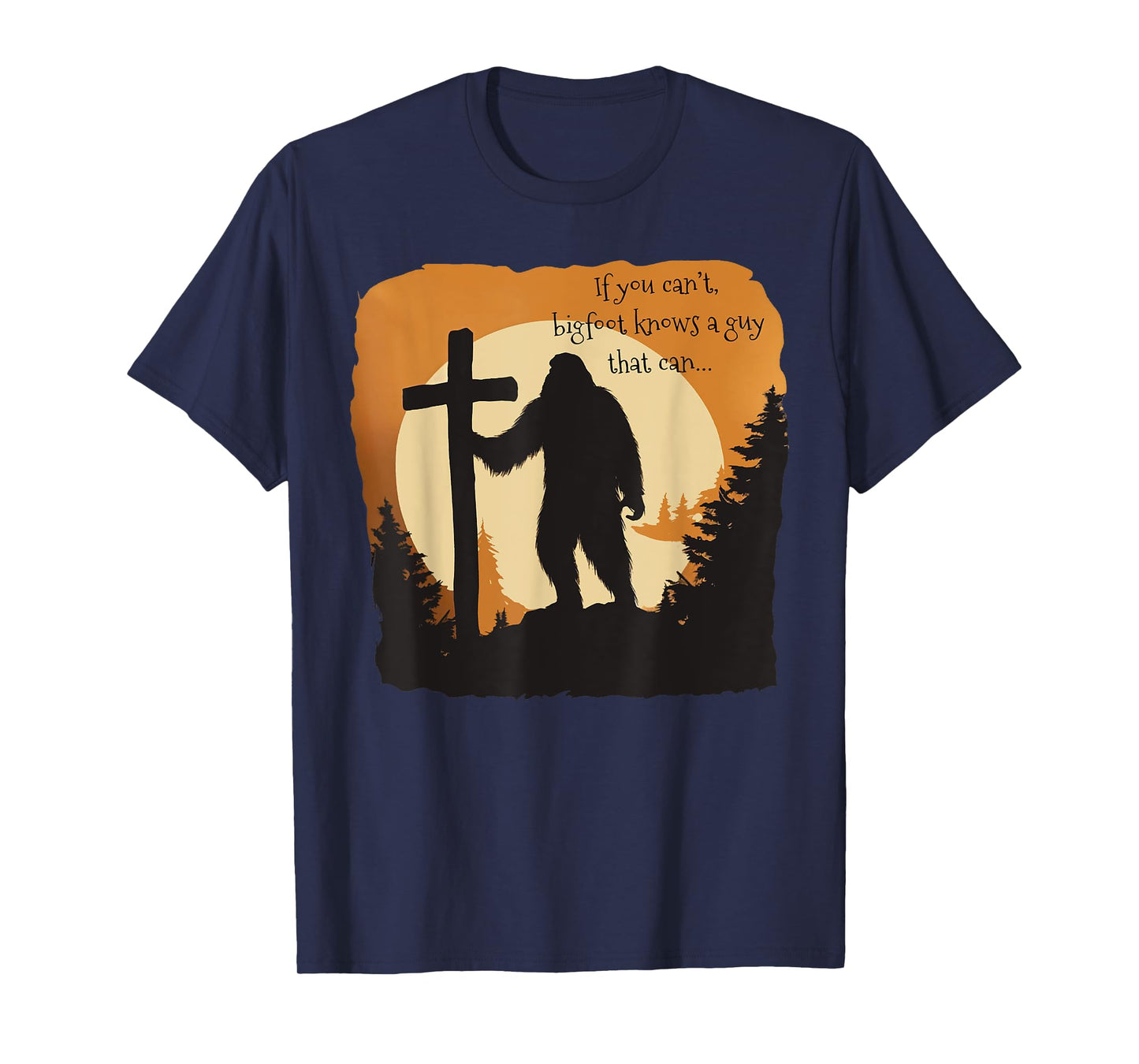If You Can't Bigfoot Knows A Guy That Can Bigfoot - Believes T-Shirt