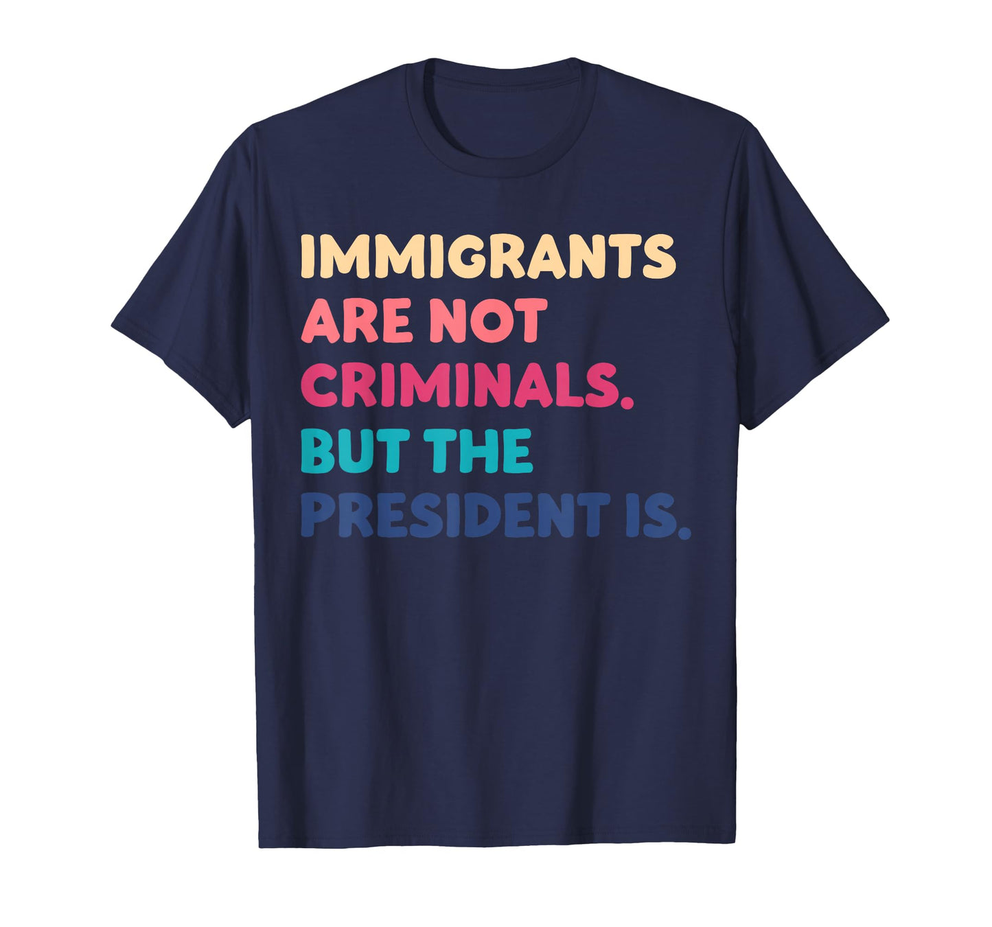 Immigrants Are Not Criminals But The President Is Funny T-Shirt