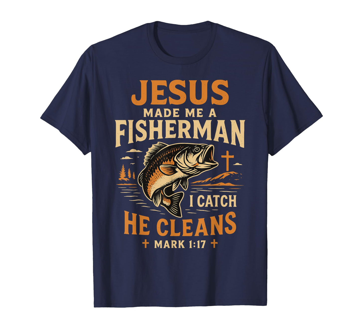 Jesus Made Me a Fisherman I Catch He Cleans Mark 1:17 T-Shirt