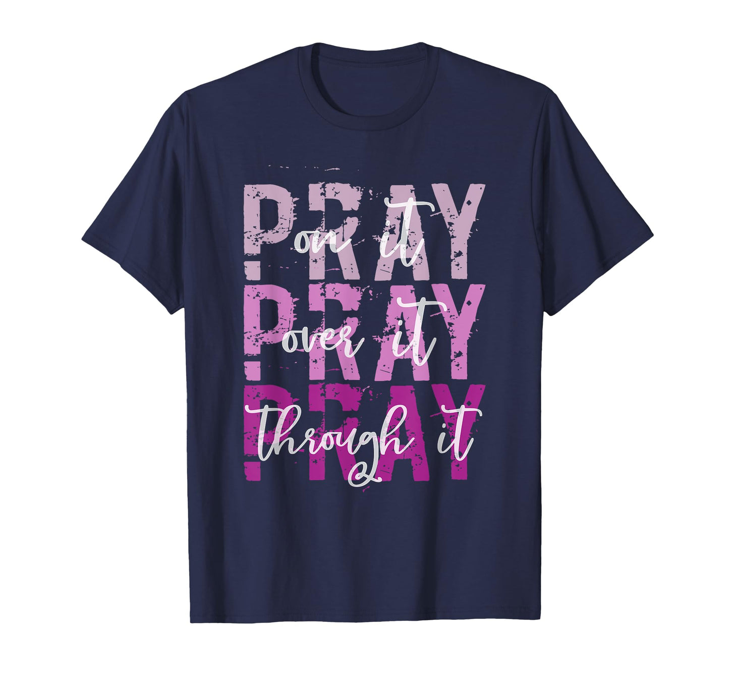 PRAY ON PRAY OVER IT PRAY THROUGH IT Christian Faith GOD T-Shirt