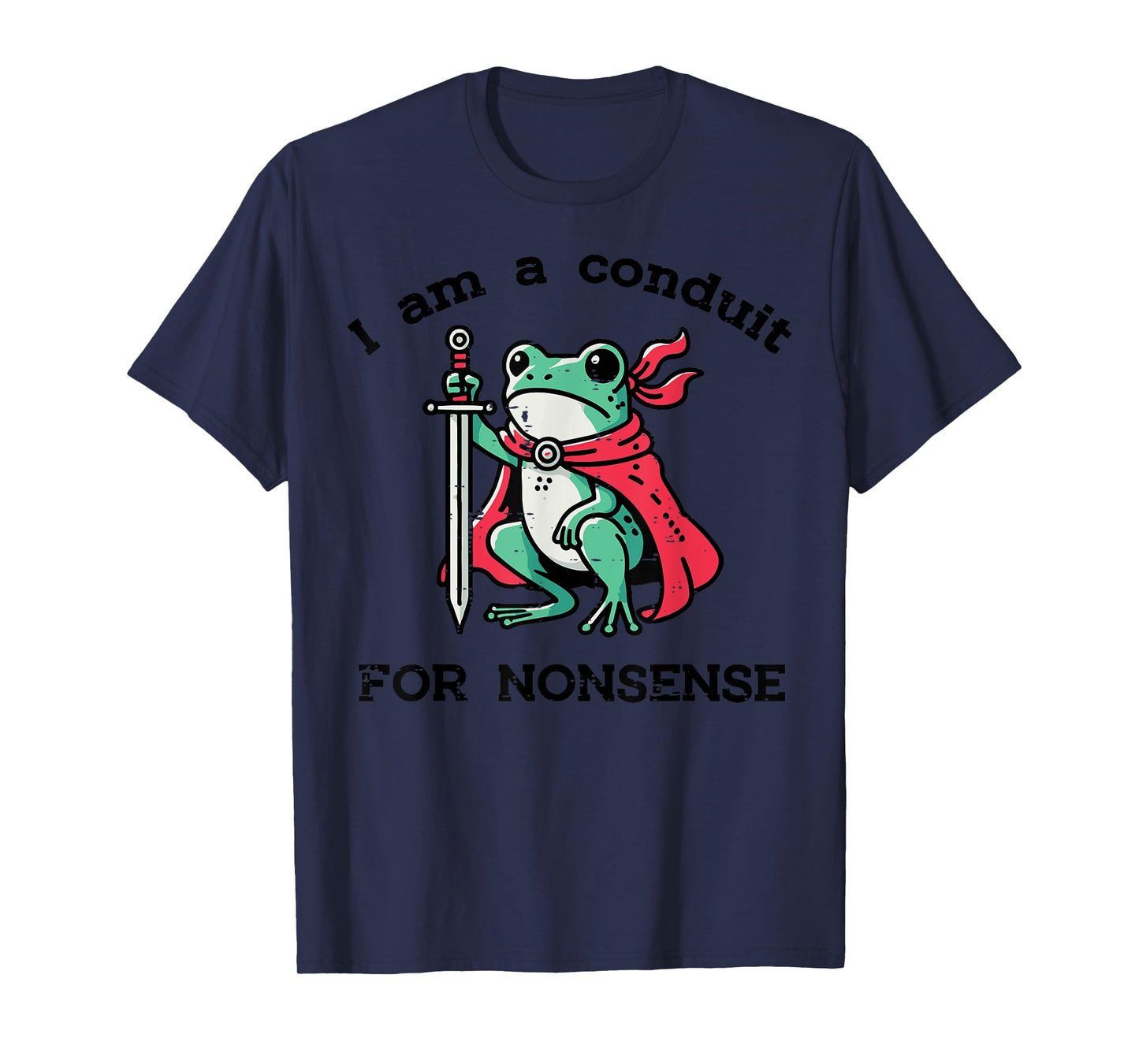 I Am Conduit For Nonsense Frog Sword Funny Saying Men Women T-Shirt