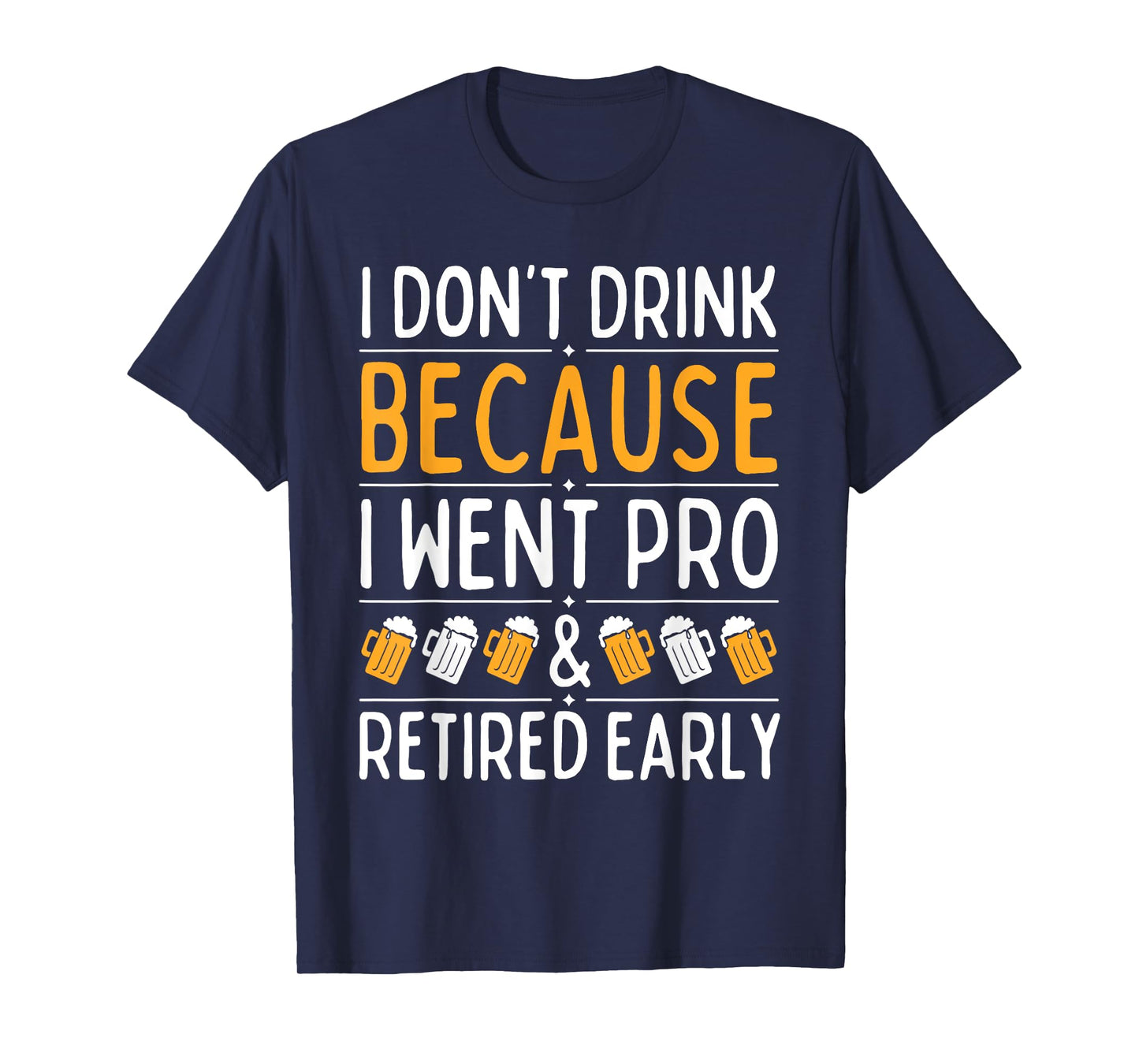 I Don't Drink Because I Went Pro And Retired Early Drinking T-Shirt