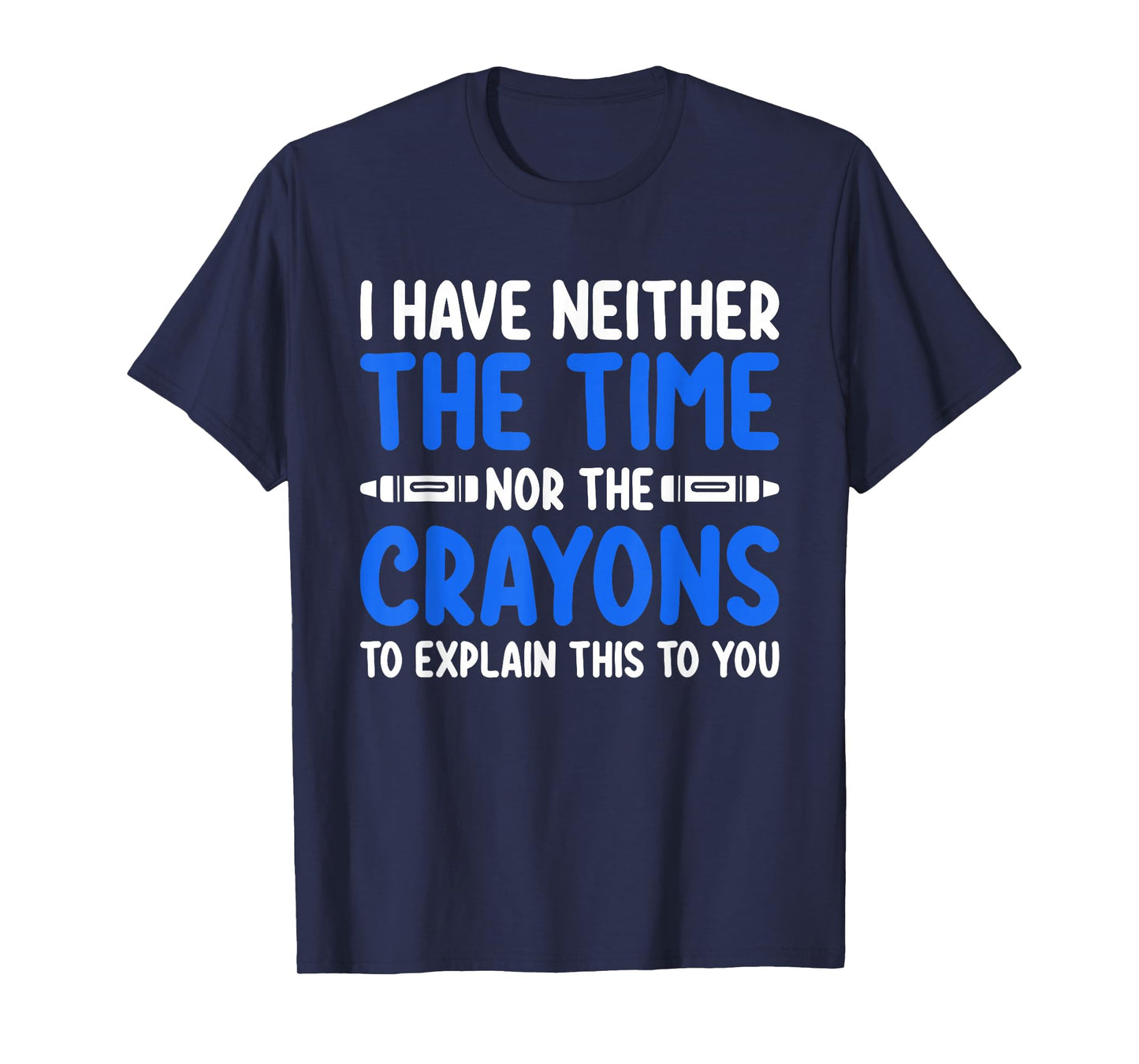 I Don't Have the Time or the Crayons Funny Sarcasm Quote T-Shirt