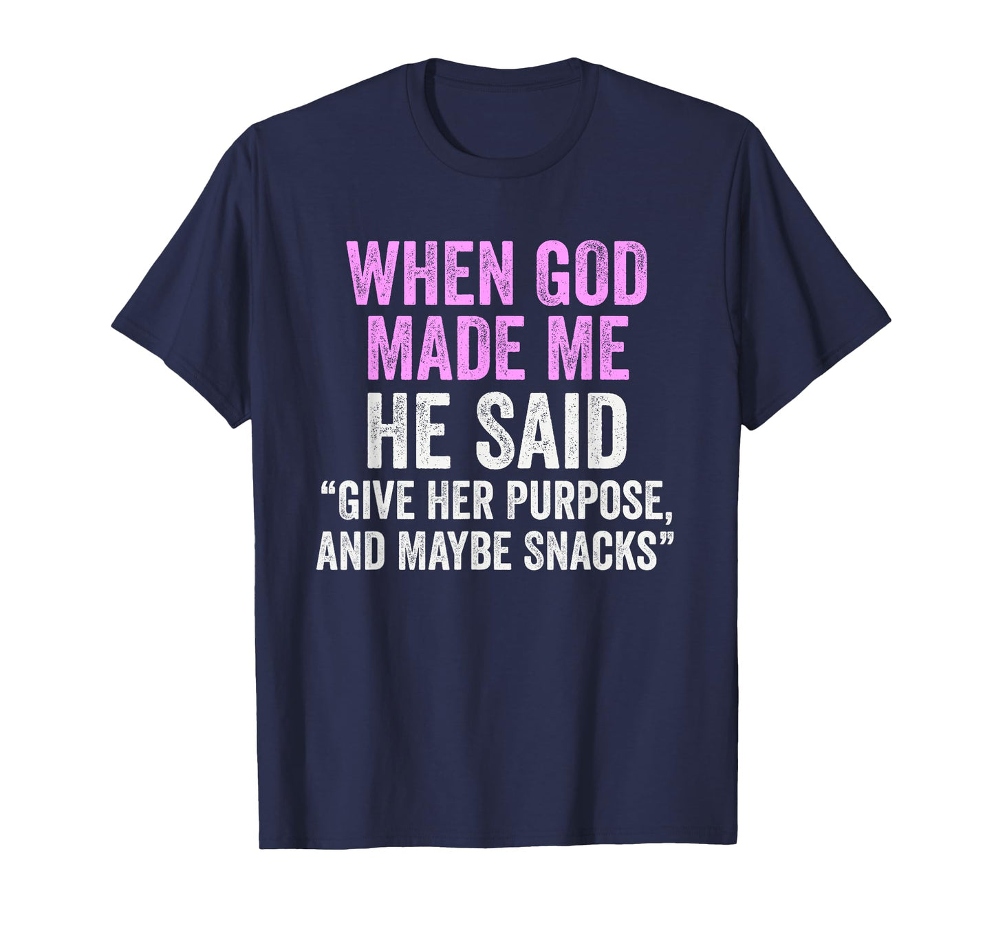 When God Made Me He Said Purpose and Snacks Funny Quote T-Shirt