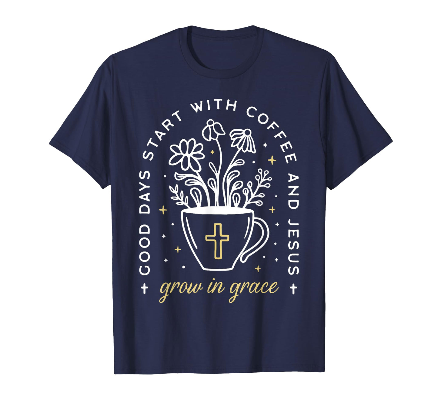 Good Days Start With Coffee And Jesus Grow In Grace T-Shirt