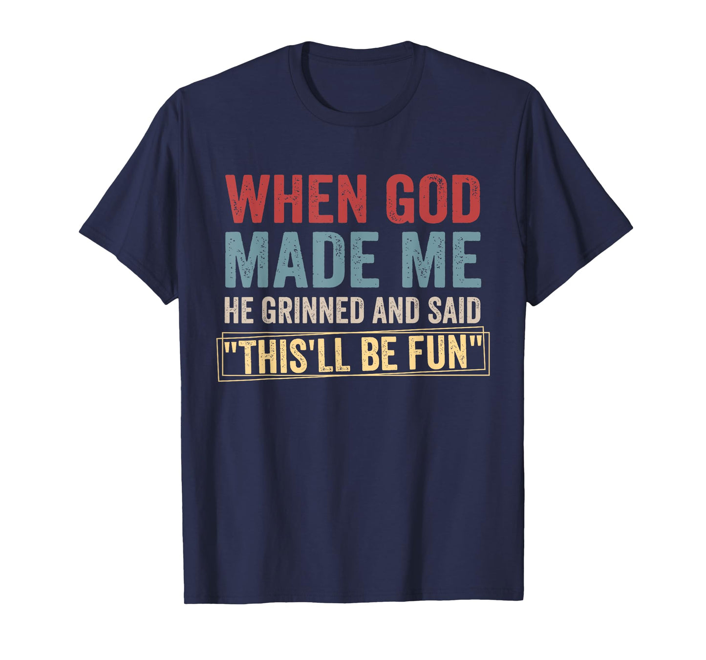 When God-Made Me He Grinned And Said This'll Be-Fun Humor T-Shirt