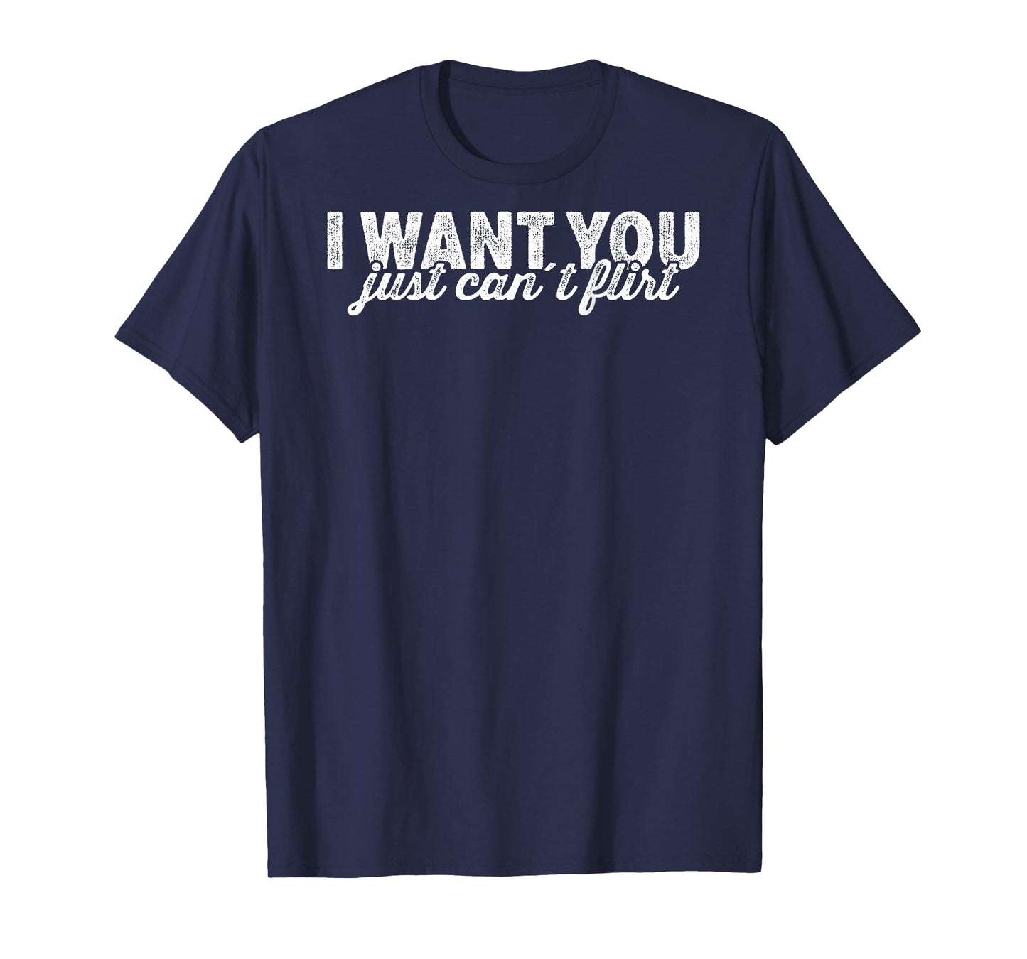 I Want You I Just Can't Flirt Quote Funny T-Shirt