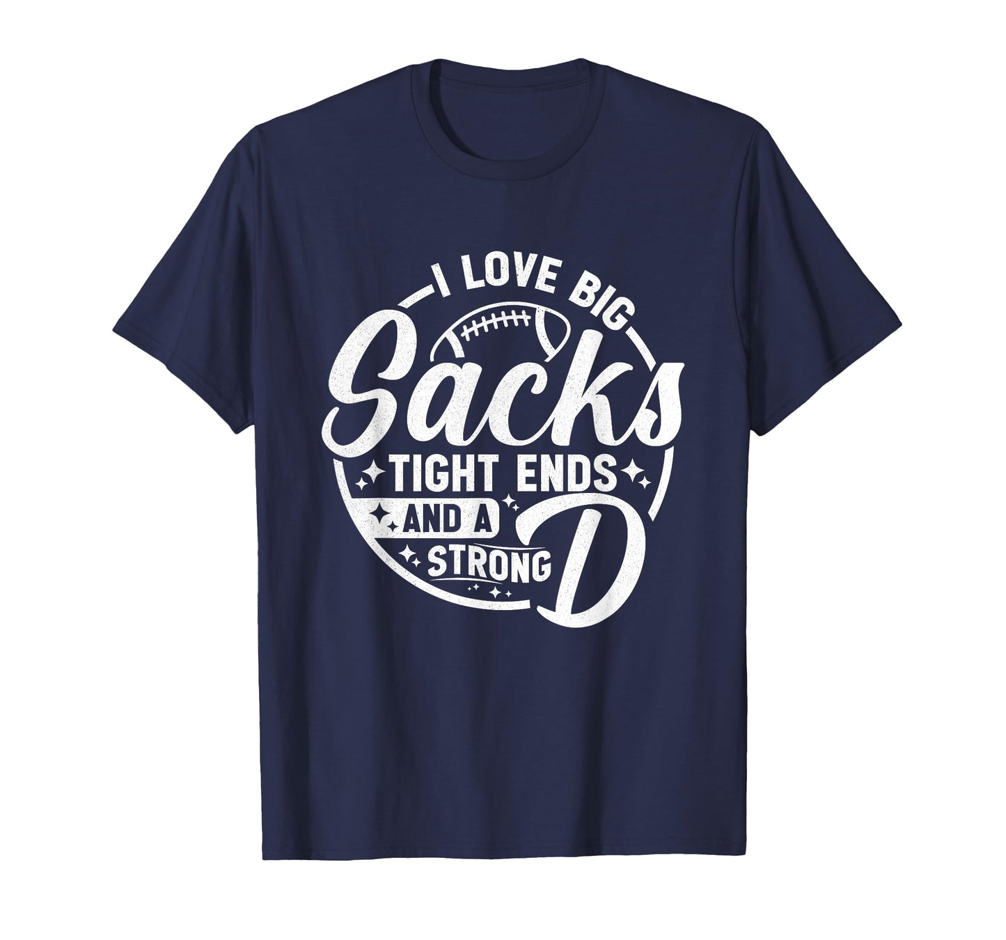I Love Big Sacks Tight Ends Strong D Funny Football Sayings T-Shirt