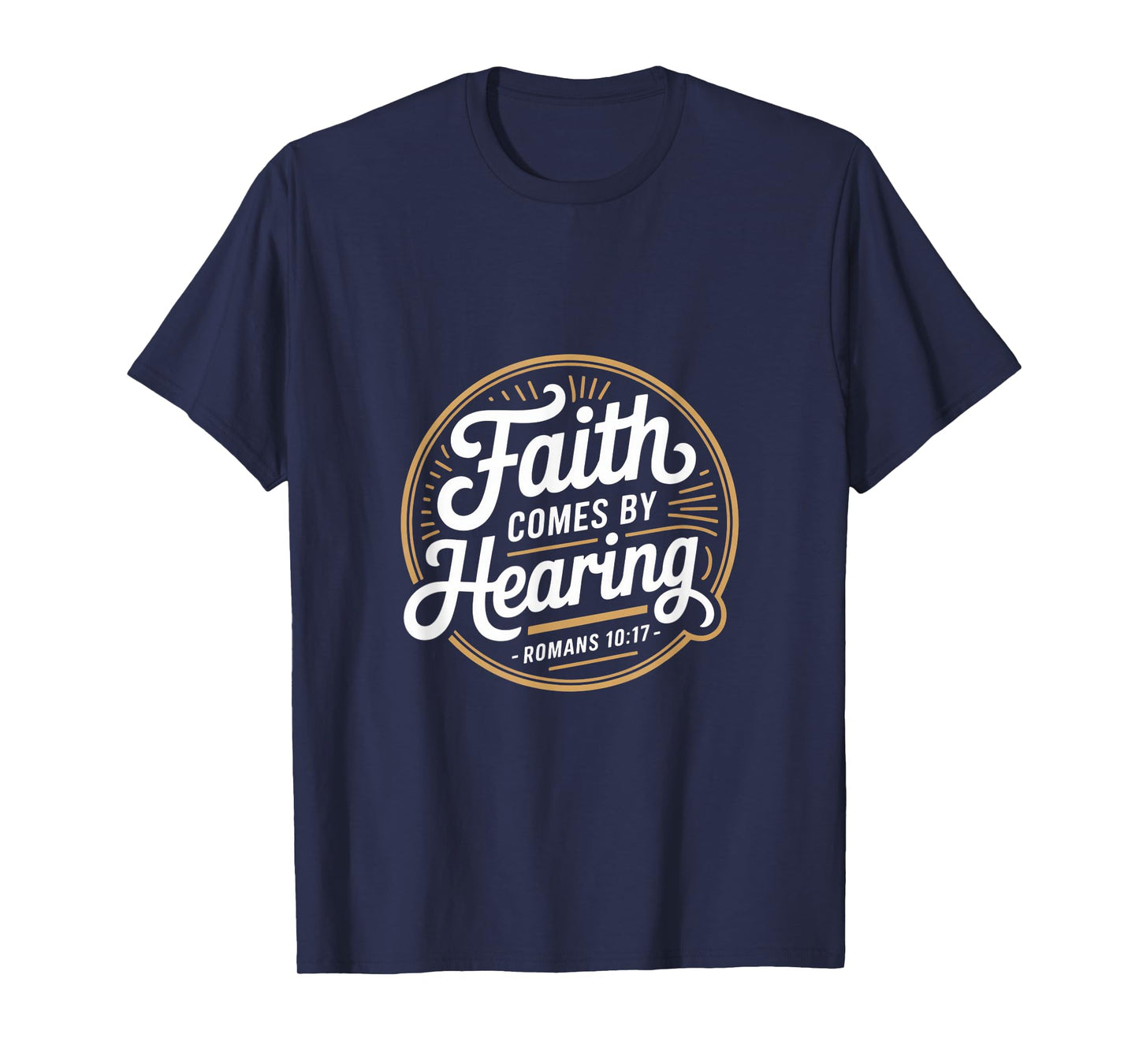Faith Comes by Hearing Romans 10 17 Christian T-Shirt