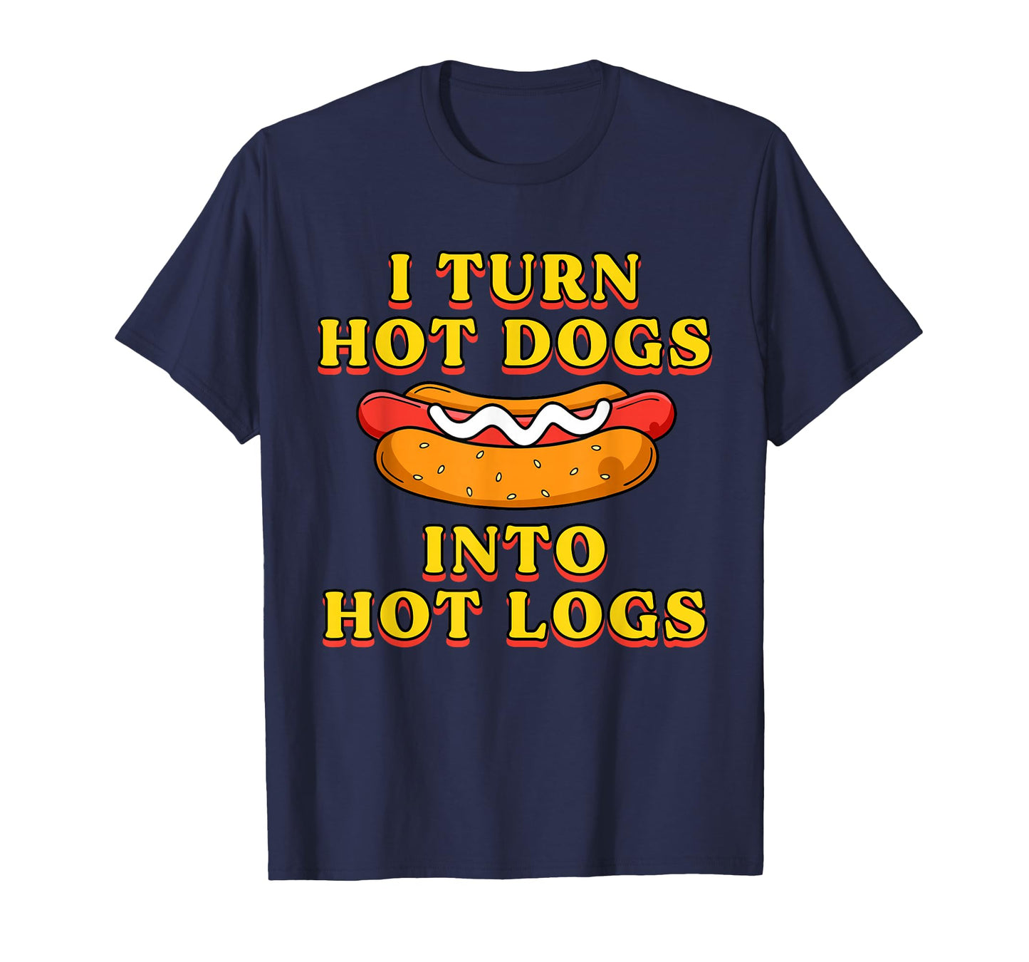 I Turn Hot Dogs Into Hot Logs Toilet Humor Crude Rude Silly T-Shirt