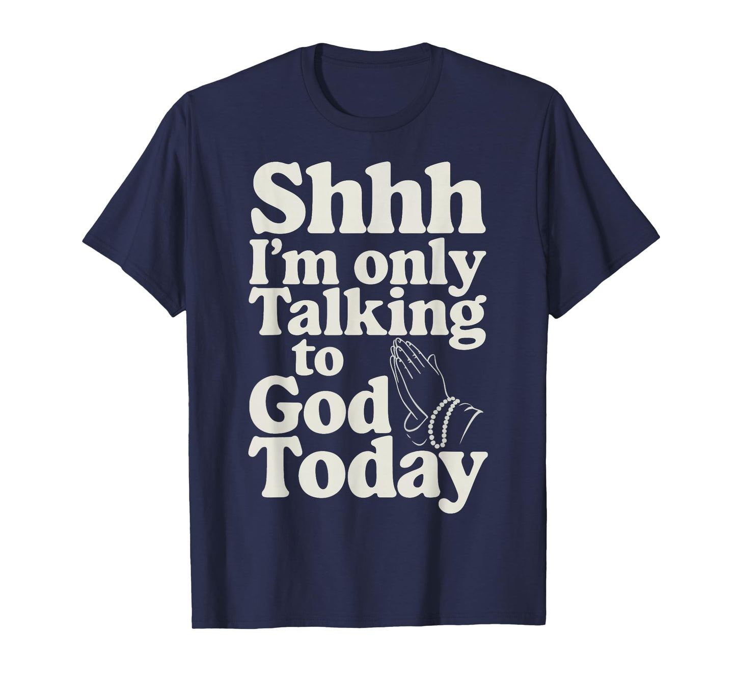 Shhh I'm Only Talking To God Today T-Shirt