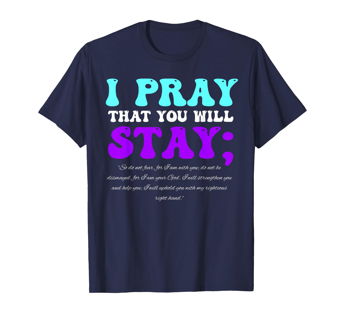 Stay Suicide Awareness Isaiah 41:10 Christian Bible Quote T-Shirt