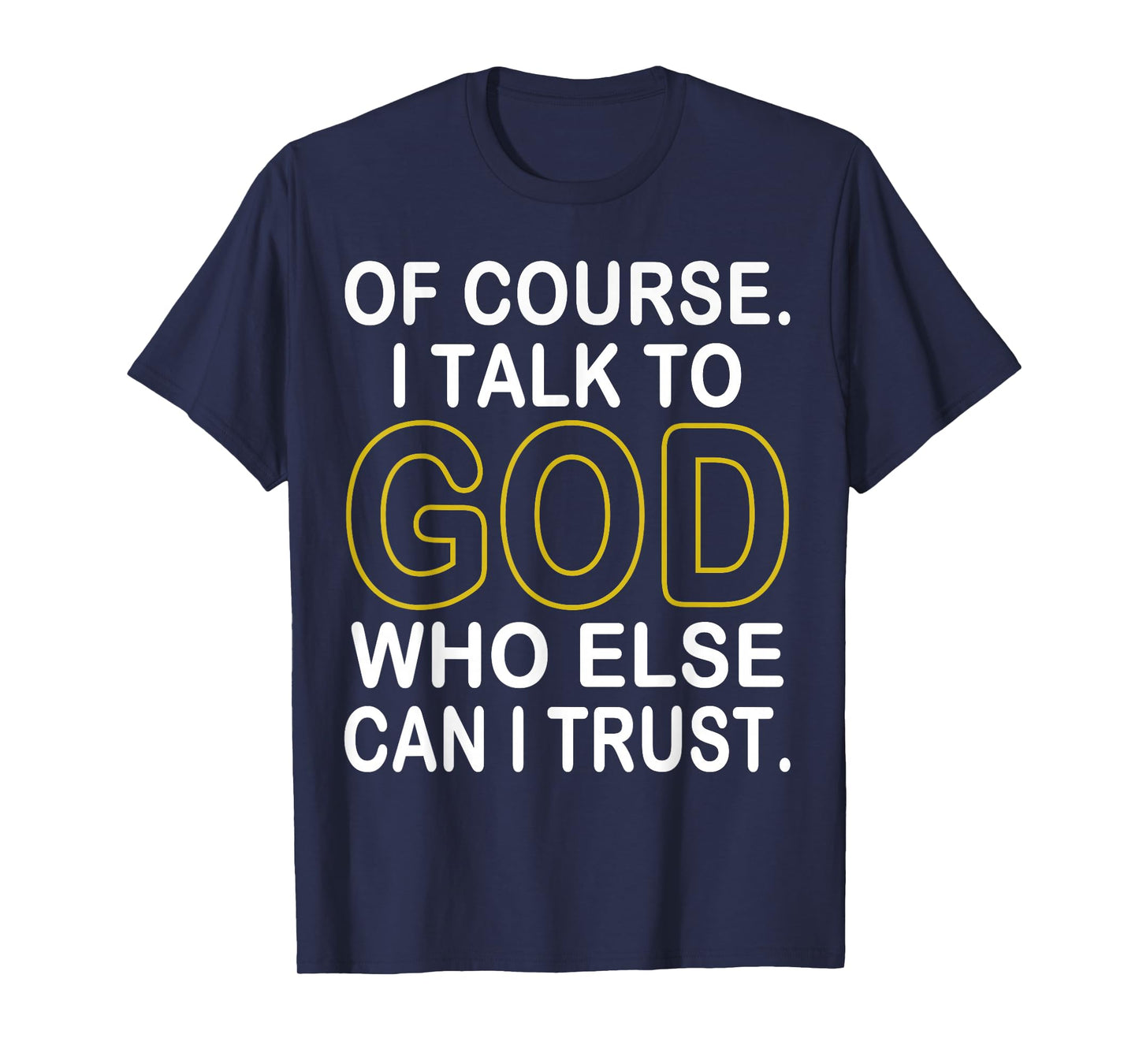 of Course I Talk to God Who Else Can I Trust T-Shirt