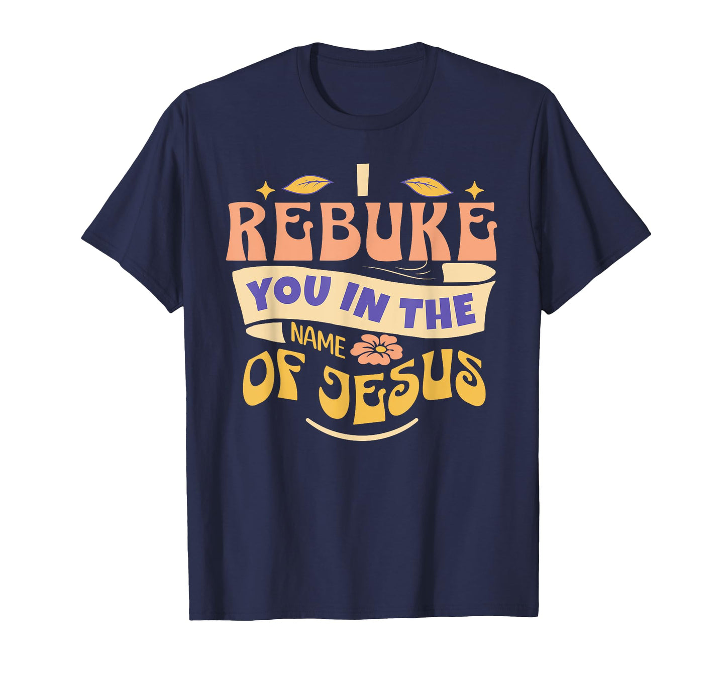 I Rebuke You In The Name Of Jesus T-Shirt