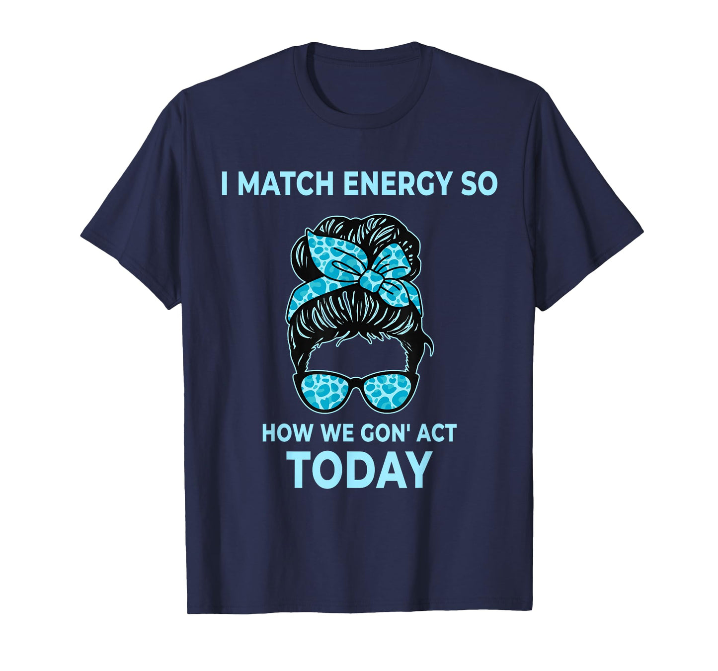 I Match Energy So How We Gon' Act Today Funny I Match Energy T-Shirt