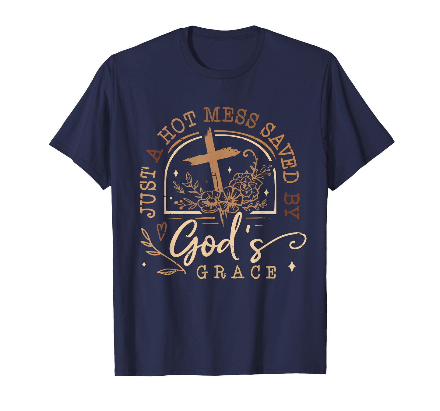 Just A Hot Mess Saved By God's Grace Jesus Funny Christian T-Shirt