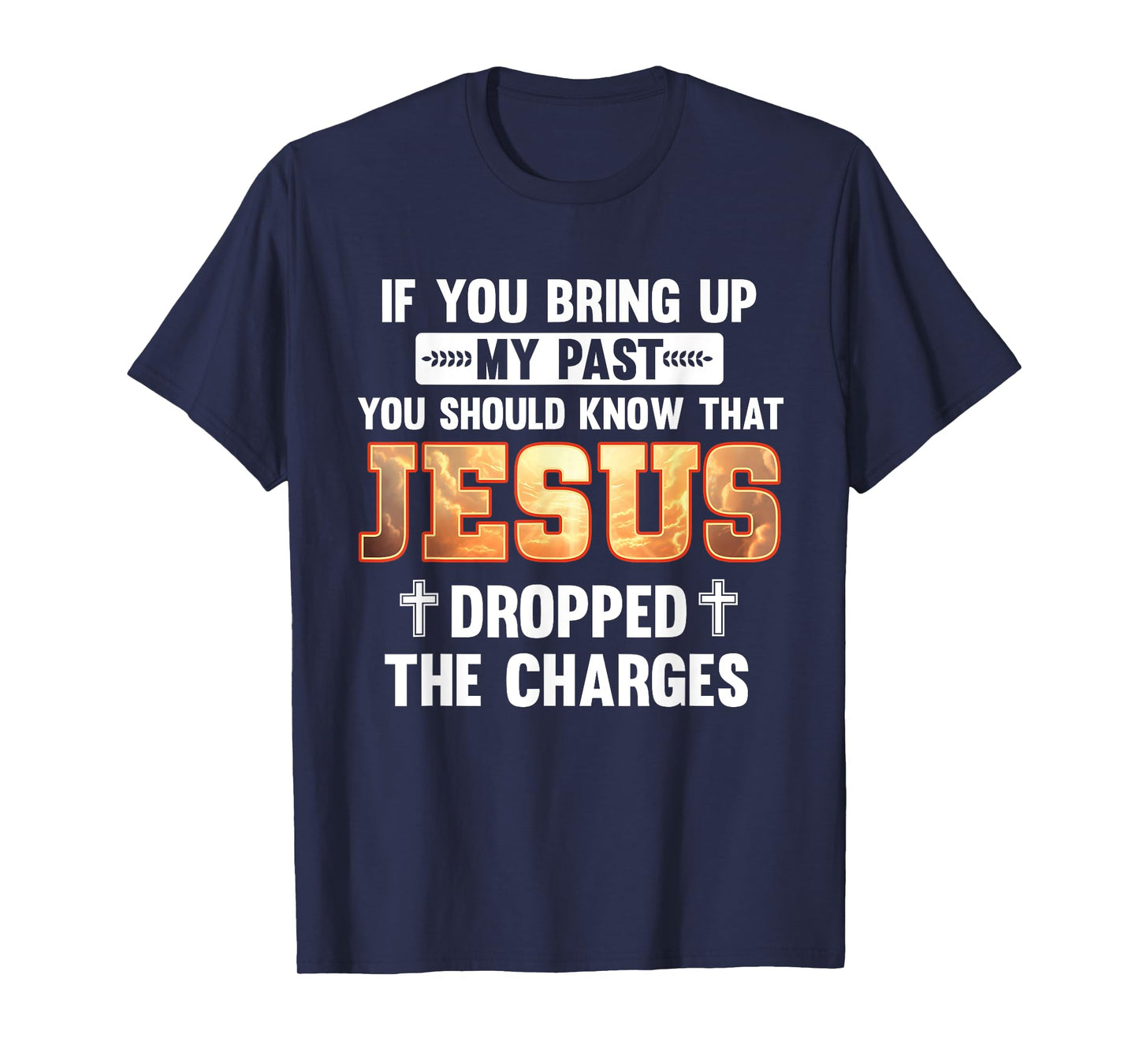 Bring Up My Past Should Know That Jesus Dropped The Charges T-Shirt