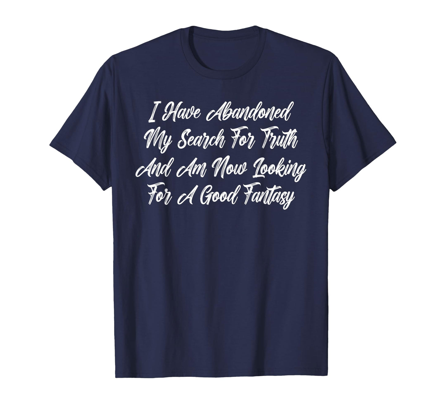 I Have Abandoned My Search for Truth T-Shirt