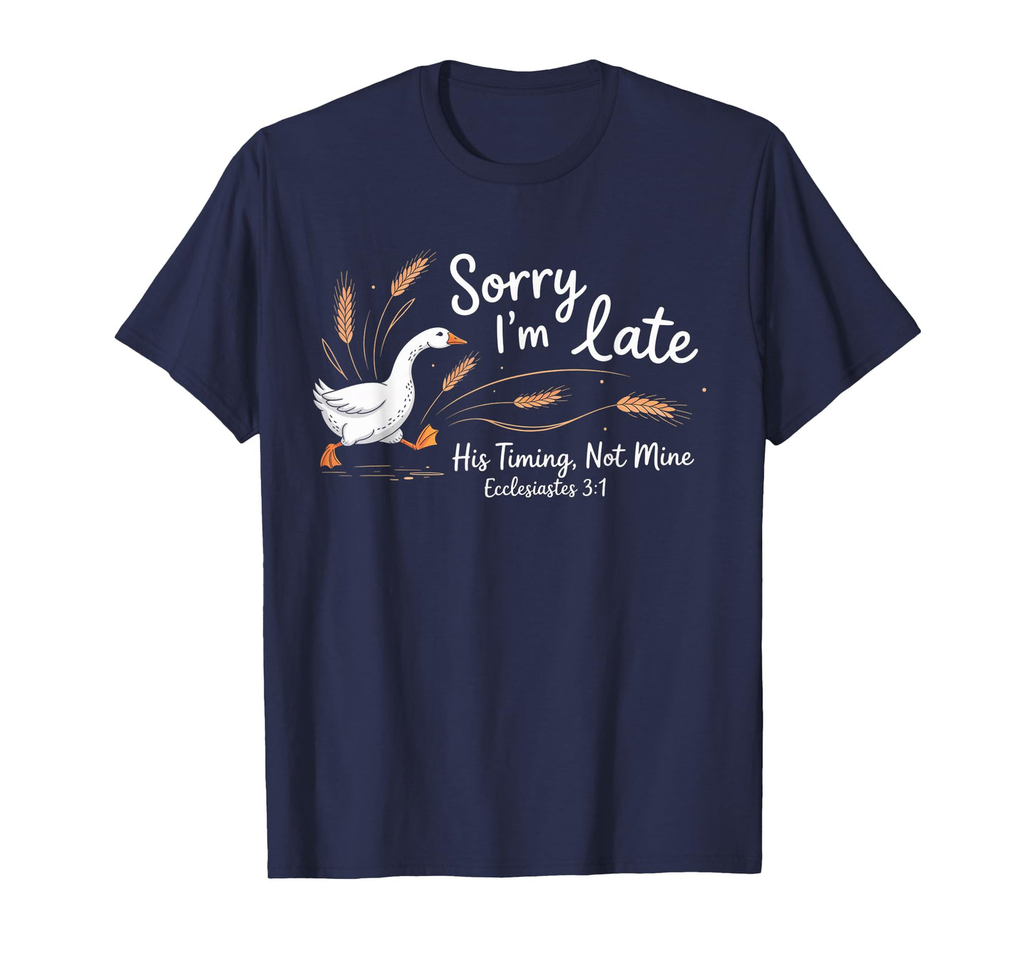 Sorry I'm Late his Timing not Mine, Funny Christian Goose T-Shirt