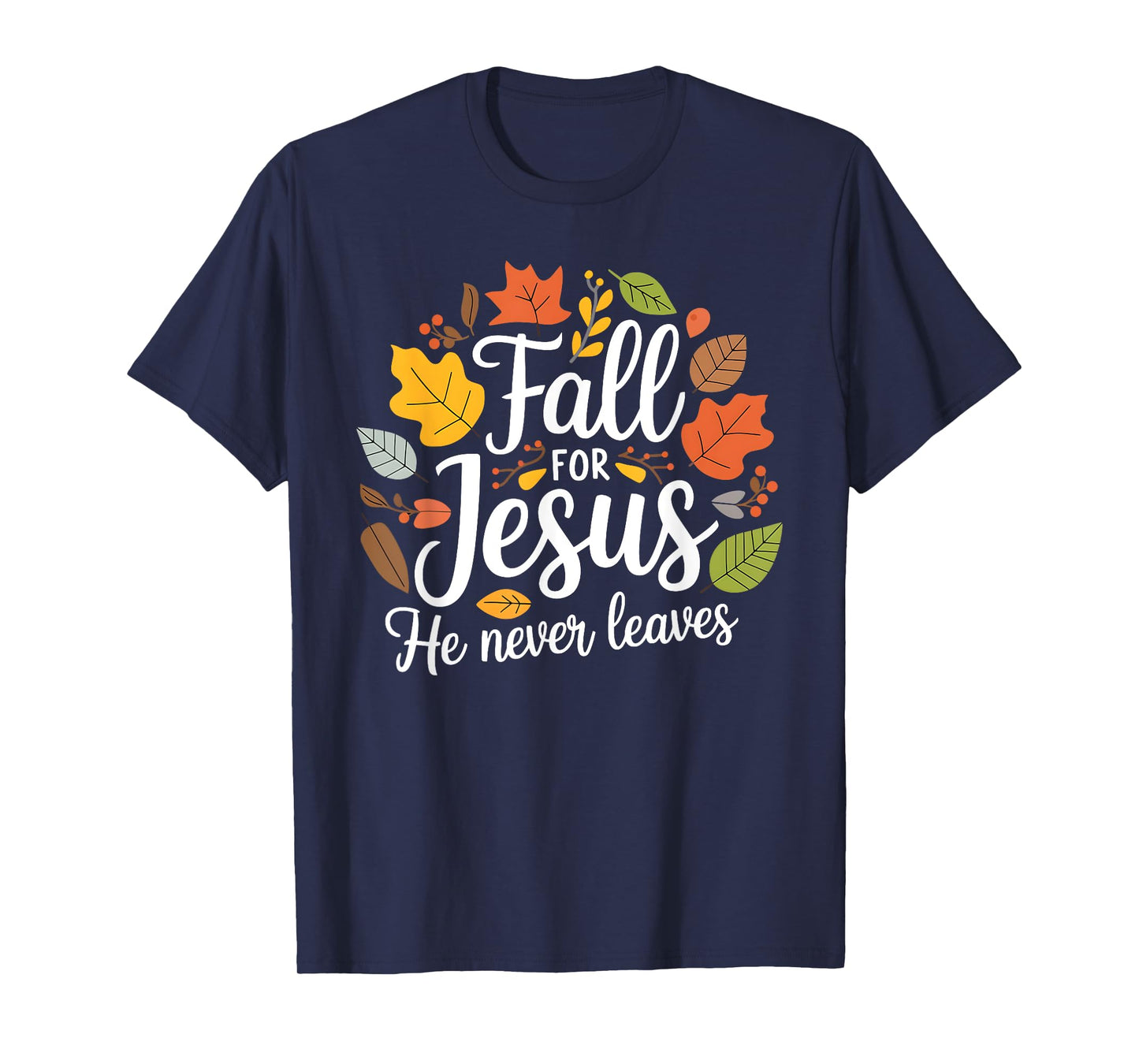 Fall for Jesus He Never Leaves, Christian Fall Thanksgiving T-Shirt