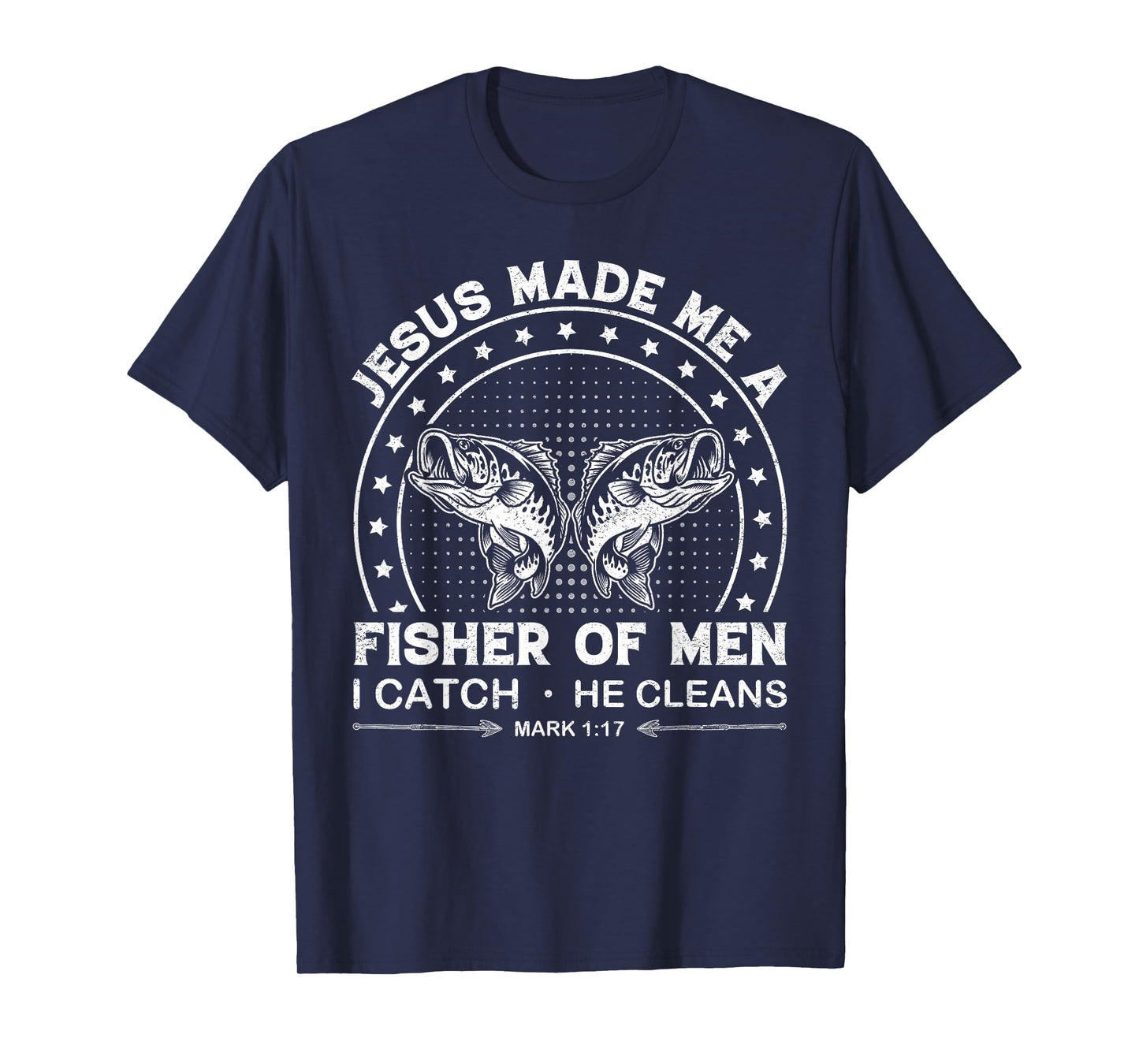 Jesus Made Me a Fisher of Men I Catch He Cleans Mark 1:17 T-Shirt