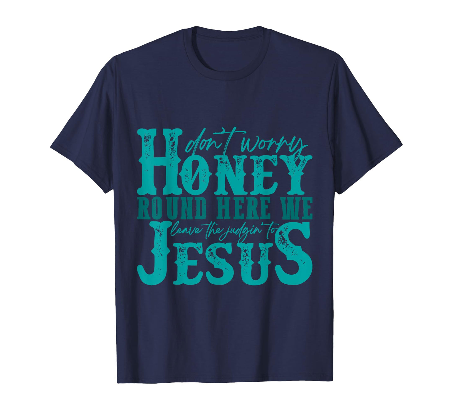 Don't Worry Honey Round Here We Leave the Judgin' to Jesus T-Shirt