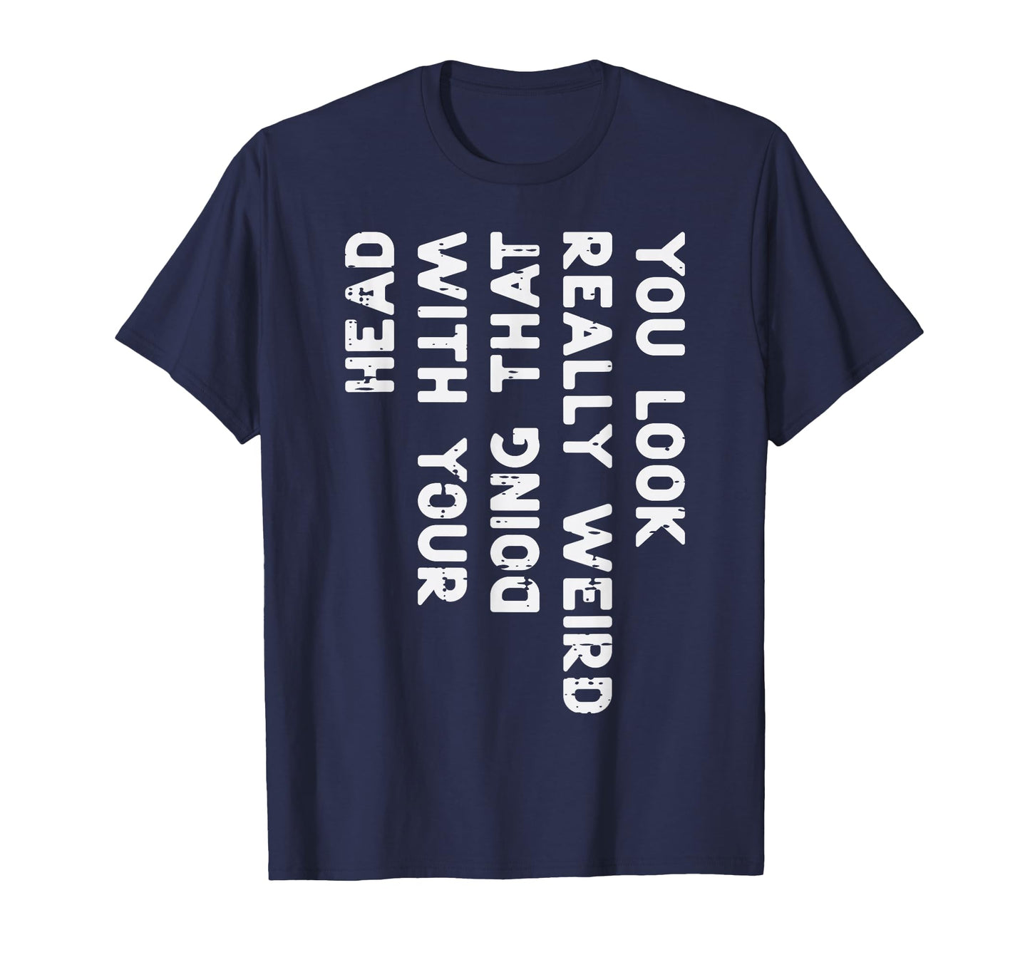 You Look Really Weird Head Funny Saying Men Women Boys Kids T-Shirt