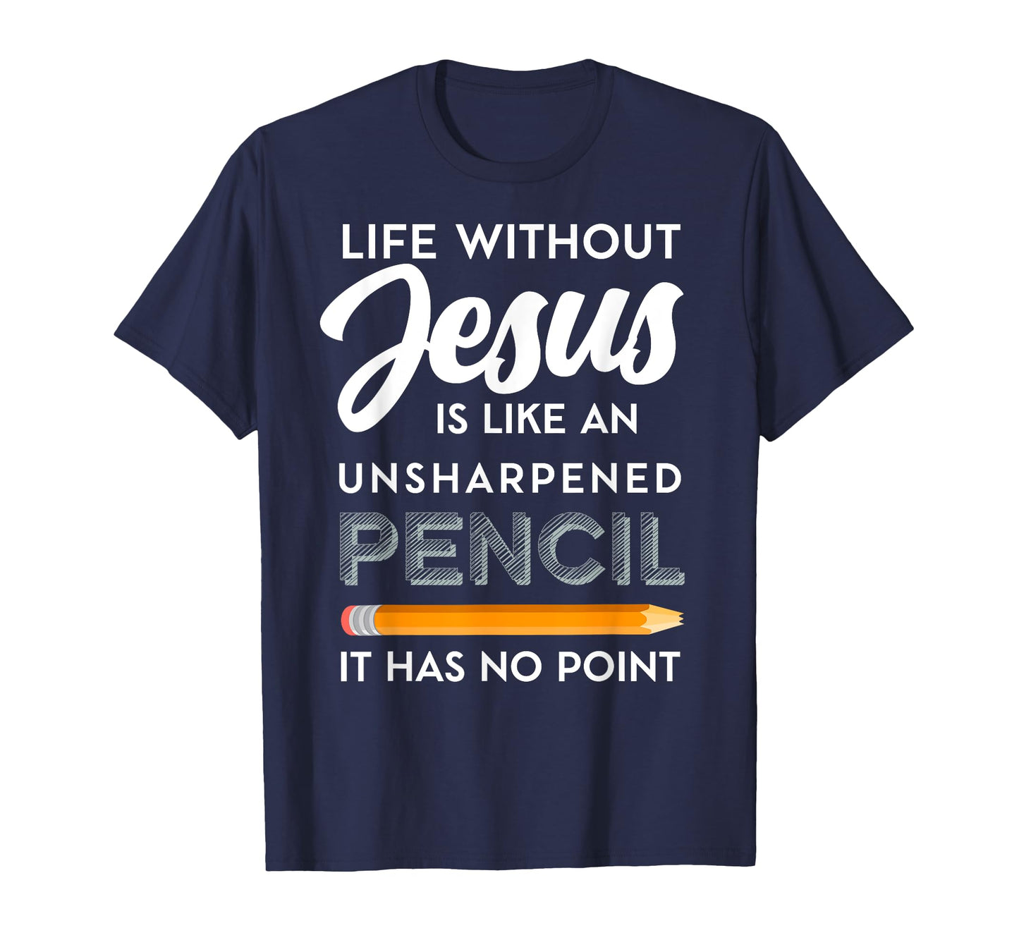 Life Without Jesus is Like Unsheppened Pencil Christian Joke T-Shirt