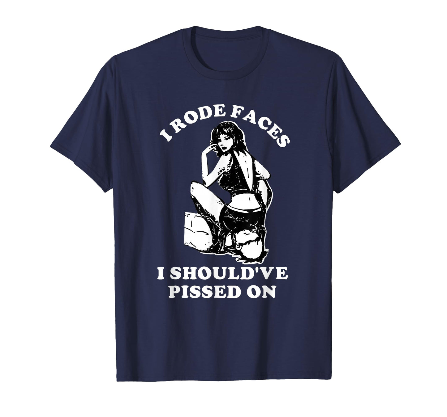 I Rode Faces I Should've Pissed On Funny Design T-Shirt