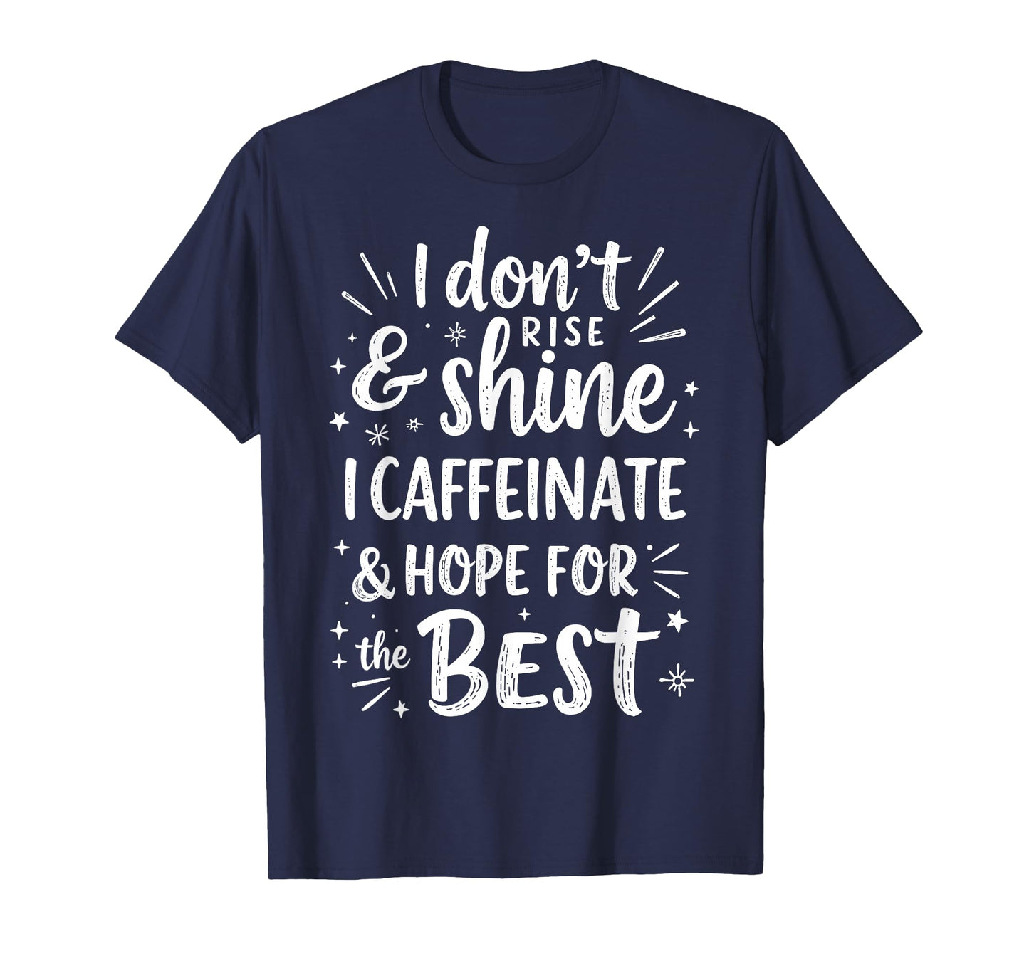 I Don't Rise & Shine I Caffeinate & Hope for The Best Humor T-Shirt