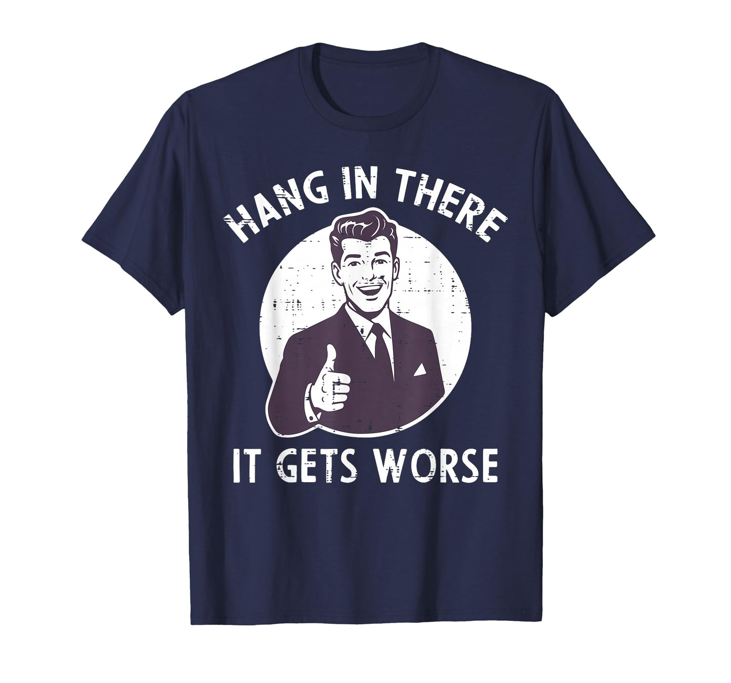 Hang In There It Gets Worse Funny Saying Sarcastic Men Women T-Shirt