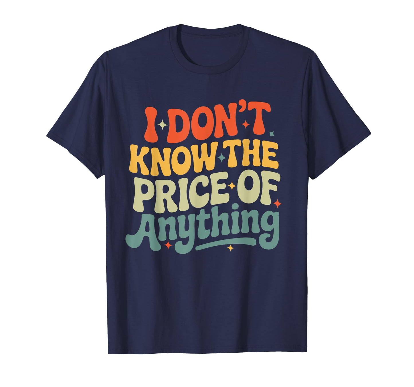 I Don't Know The Price Of Anything Funny Quote Humor T-Shirt