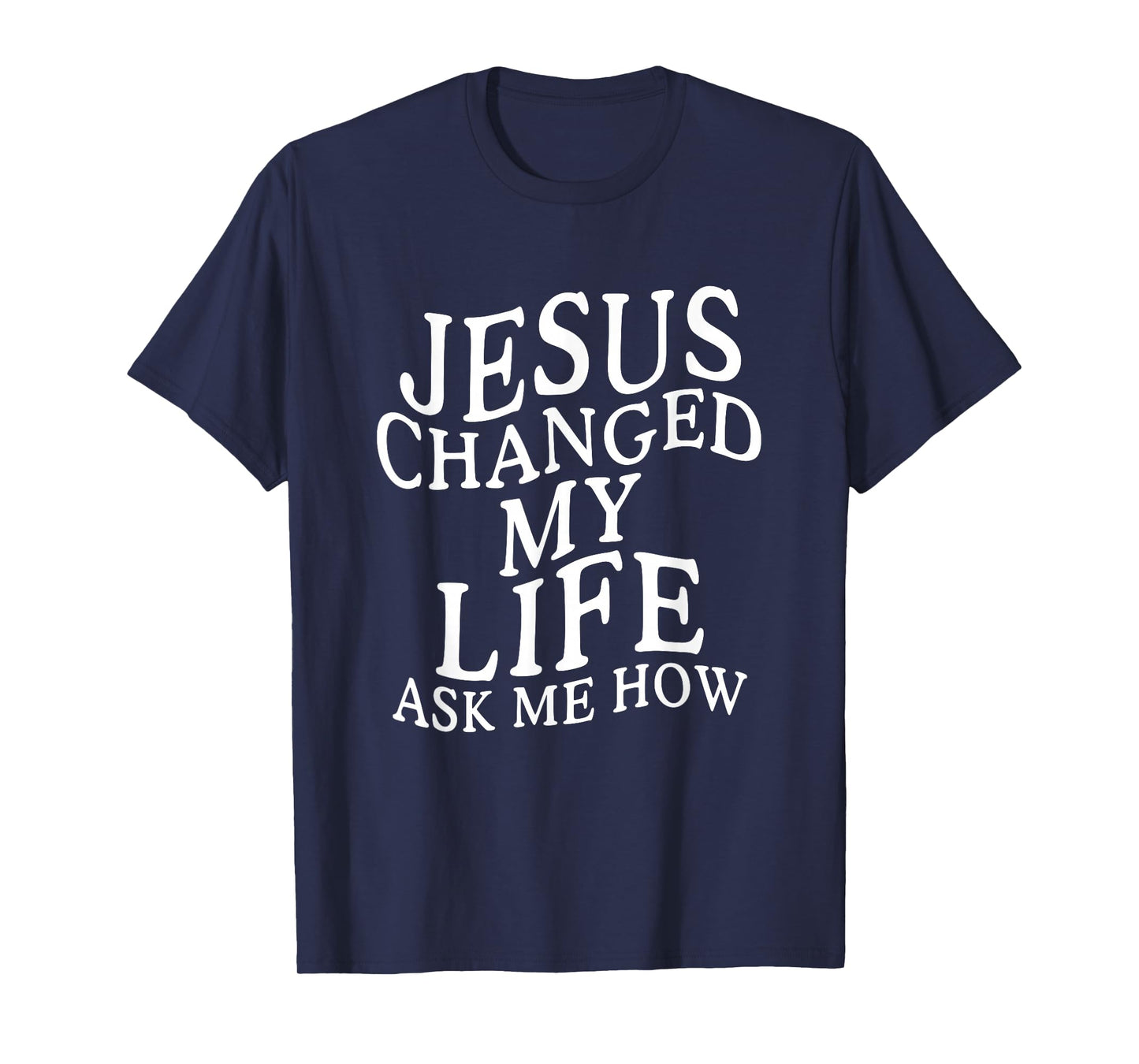 Jesus Changed My Life Ask Me How Christian Believer T-Shirt