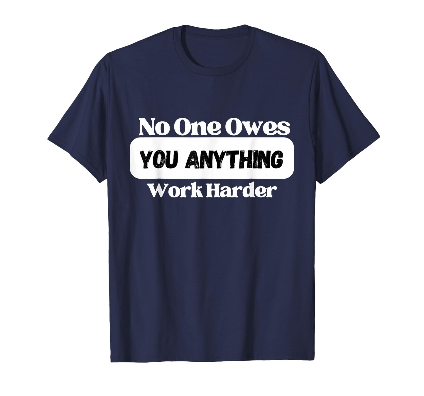 No One Owes You Anything Work Harder - Mindset Motivational T-Shirt