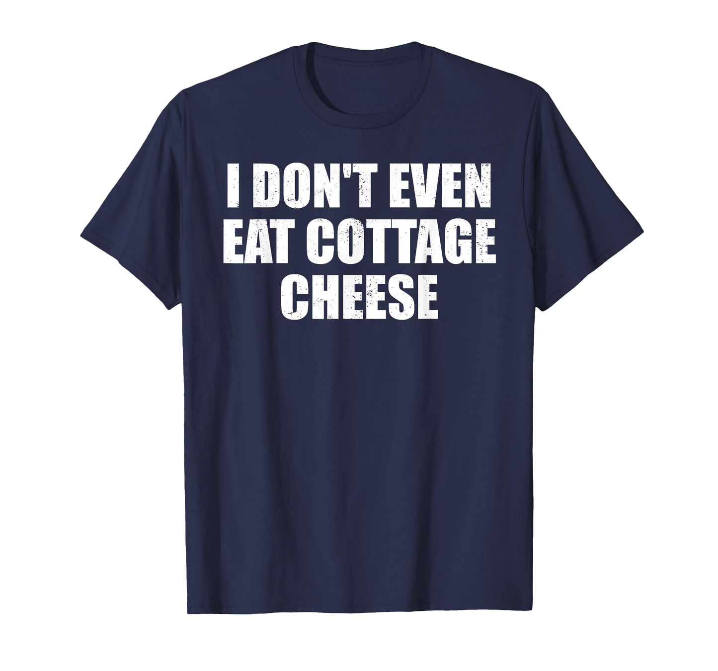 I Don’t Even Eat Cottage Cheese Absurd Meme Humor T-Shirt