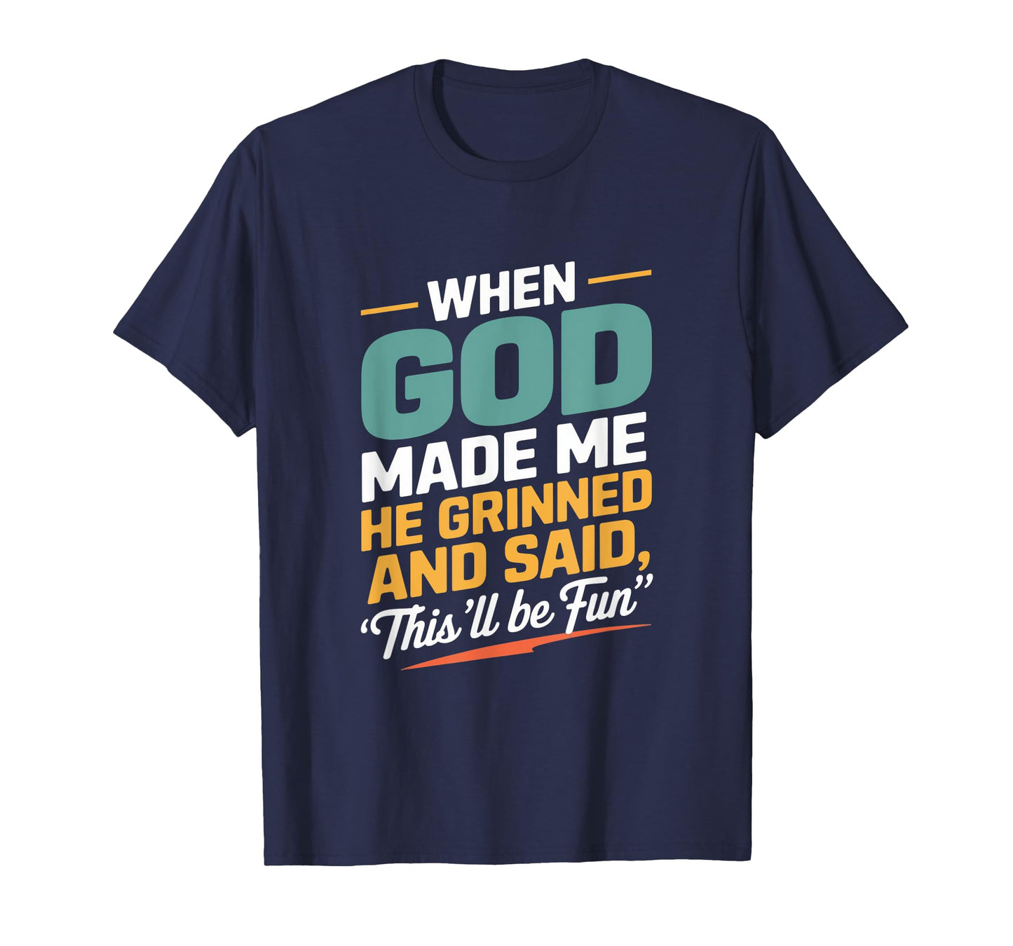 When God Made Me He Grinned and Said Fun T-Shirt