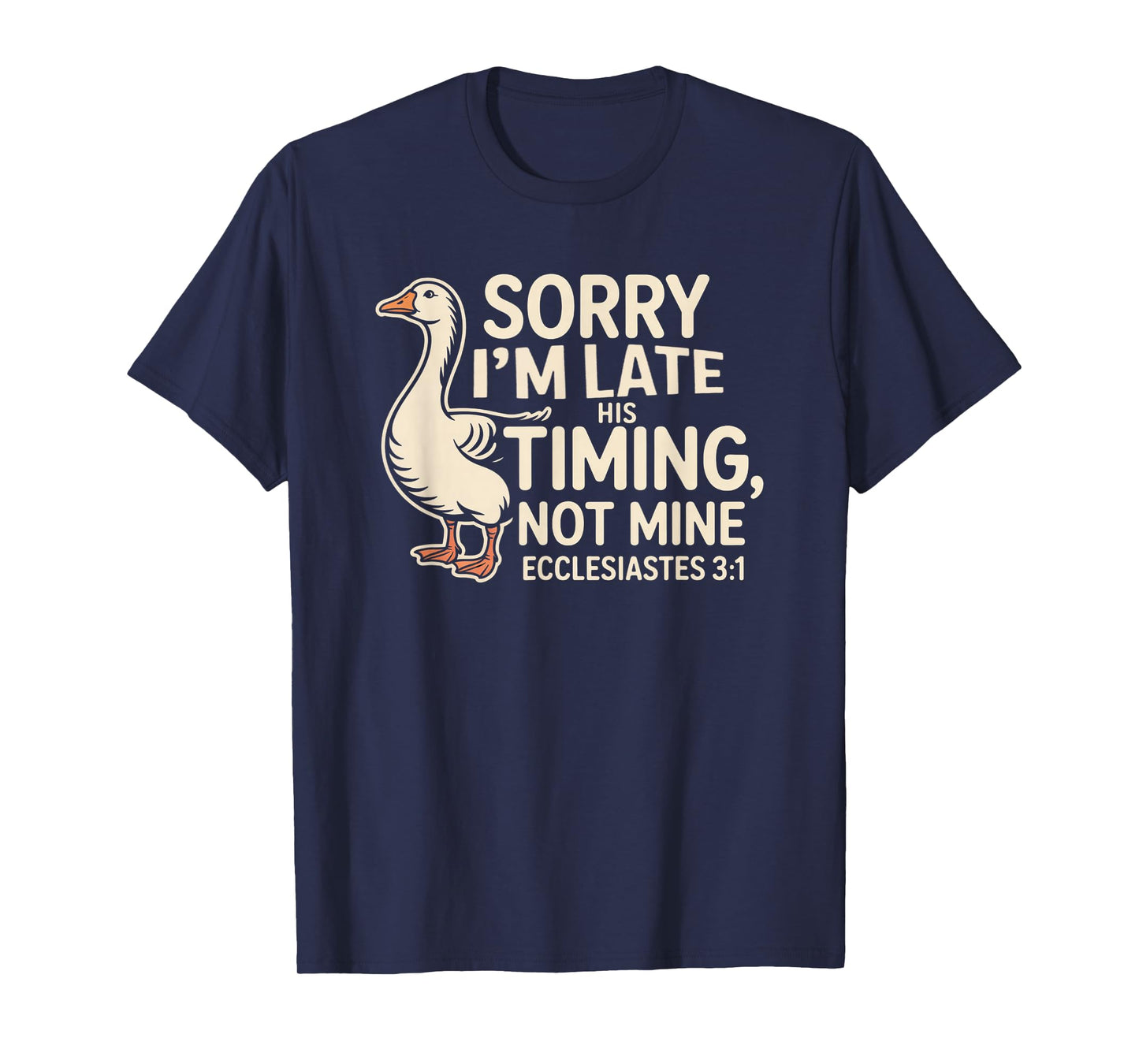 Sorry I'm Late his Timing not Mine, Funny Christian Goose T-Shirt