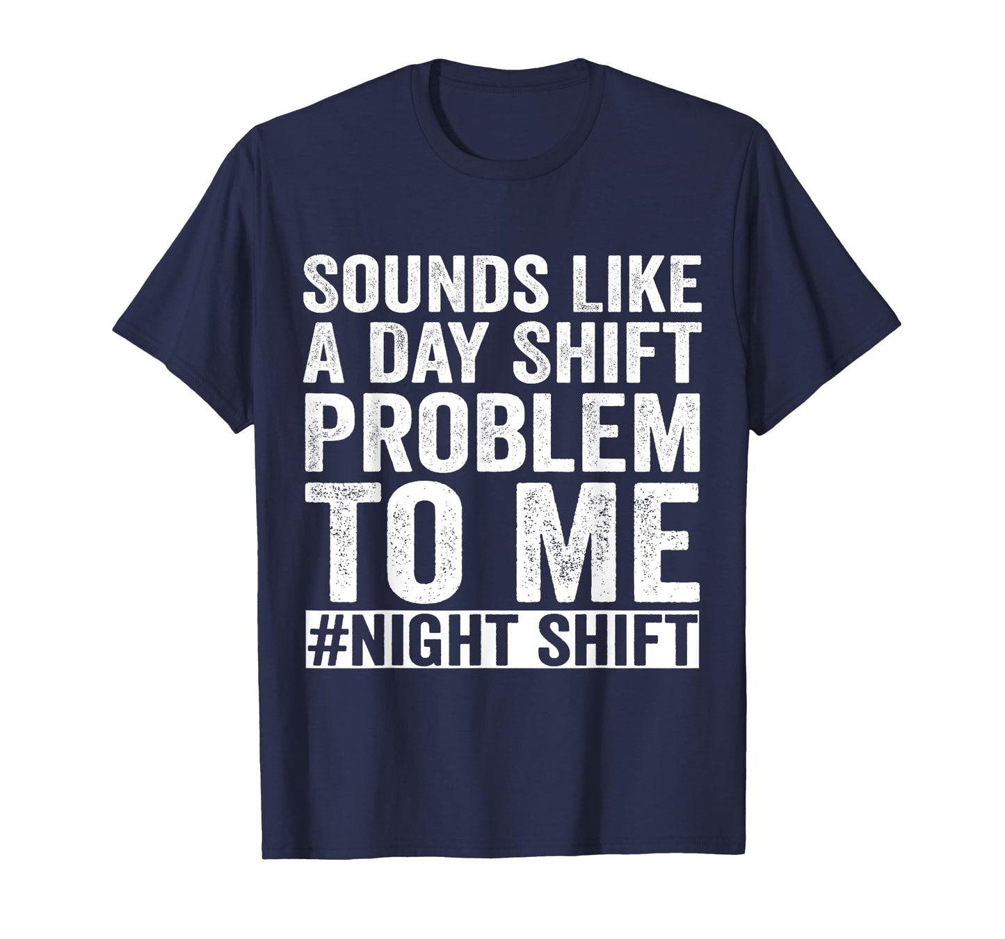 Sounds Like A Day Shift Problem To Me Night Shift Nurse T-Shirt