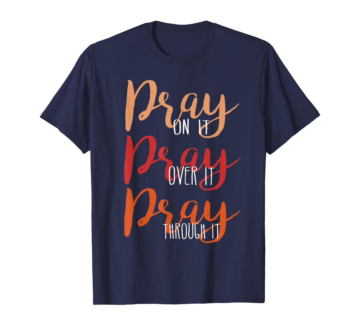 Pray On It, Pray Over It, Pray Through It Christian Faith T-Shirt