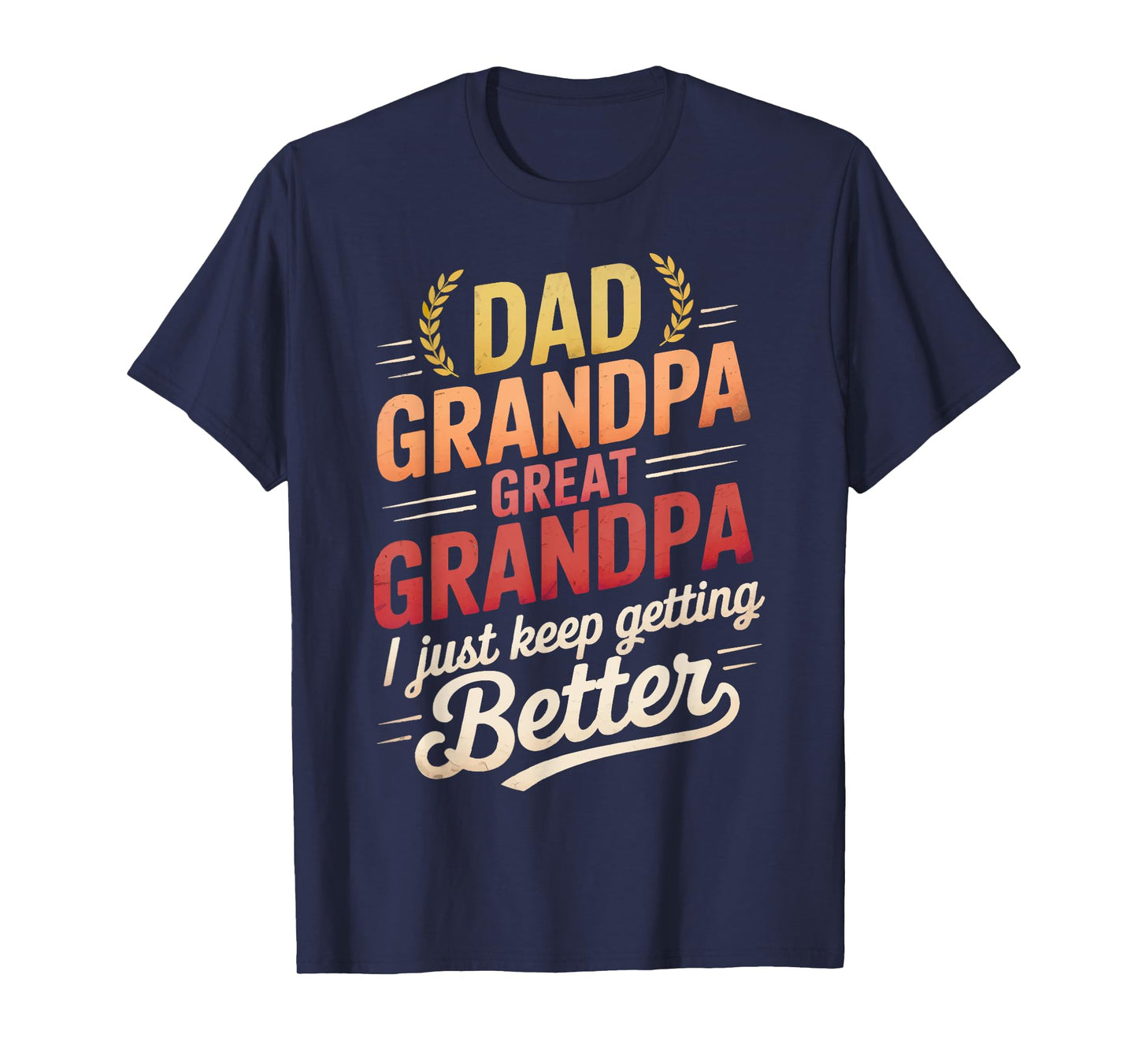 Dad Grandpa Great Grandpa I Just Keep Getting Better Funny T-Shirt