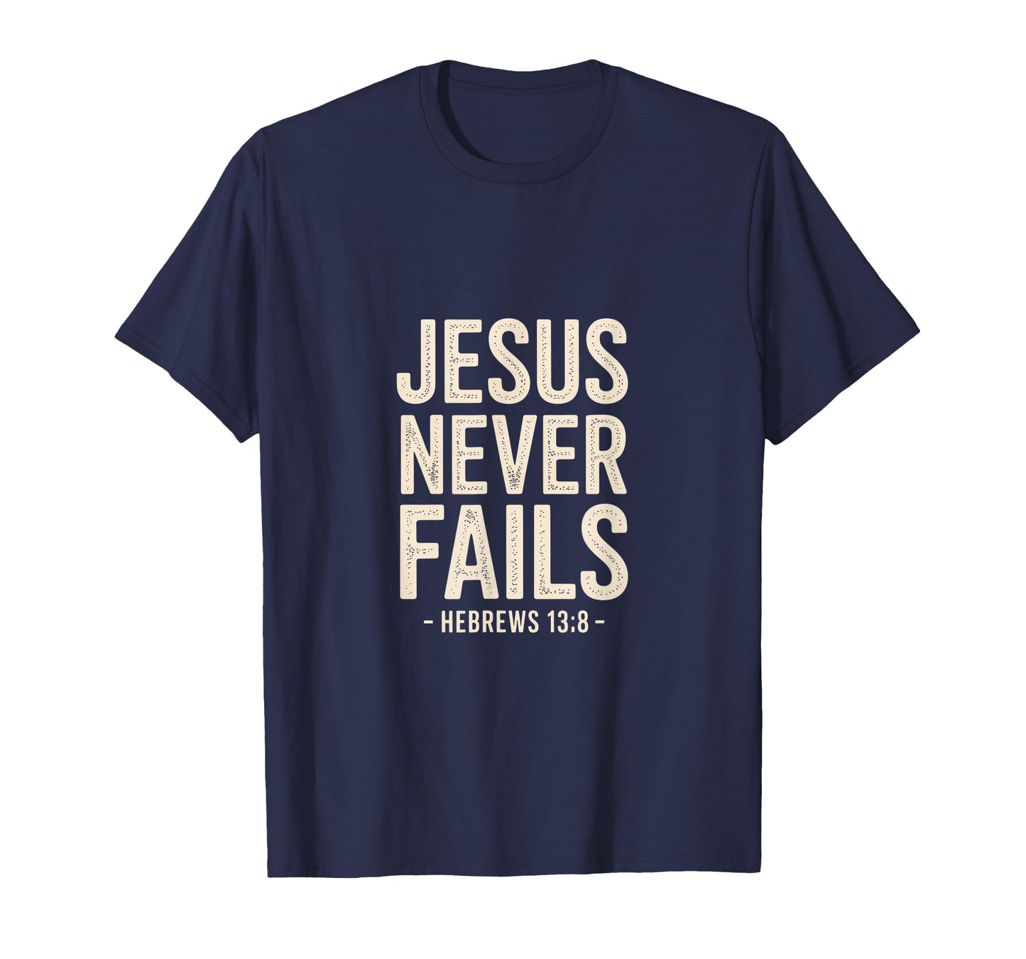 Jesus Never Fails Hebrews 13 8 Bible Verse Faith T-Shirt