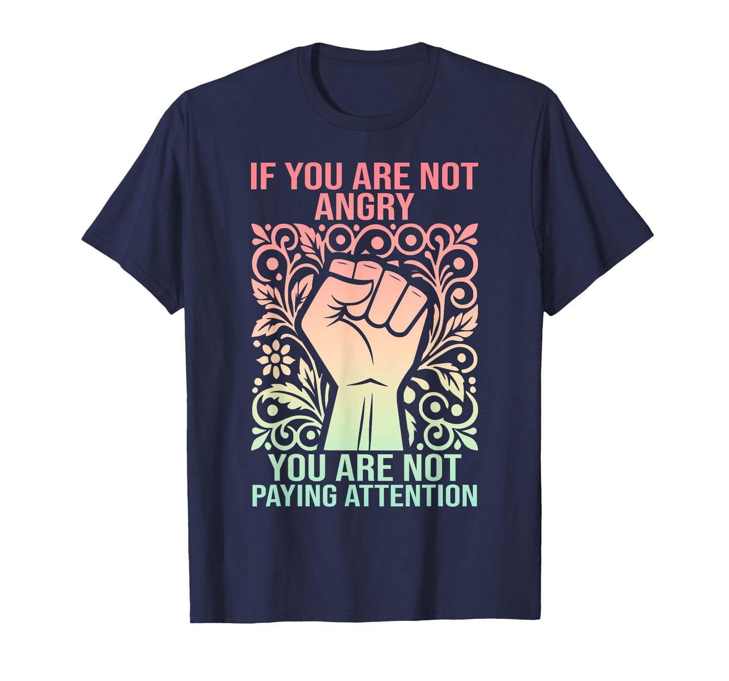 If You Are Not Angry You Are Not Paying Attention T-Shirt