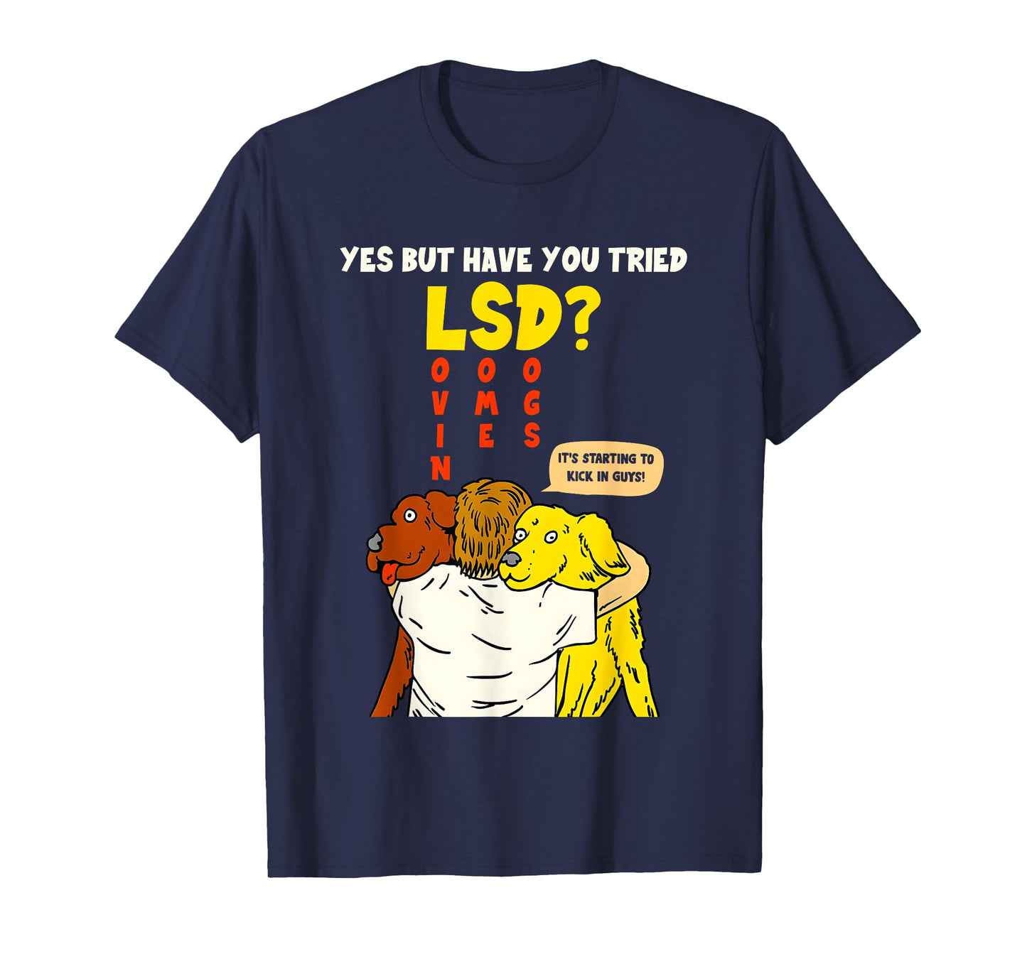 Yes But Have You Tried Lsd It's Starting To Kick In Guys T-Shirt